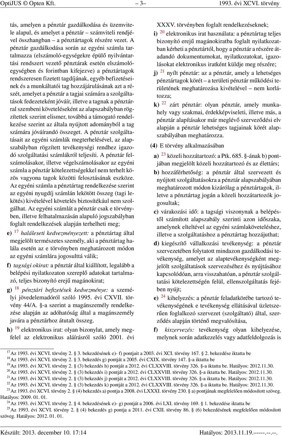 rendszeresen fizetett tagdíjának, egyéb befizetéseinek és a munkáltatói tag hozzájárulásának azt a részét, amelyet a pénztár a tagjai számára a szolgáltatások fedezeteként jóváír, illetve a tagnak a