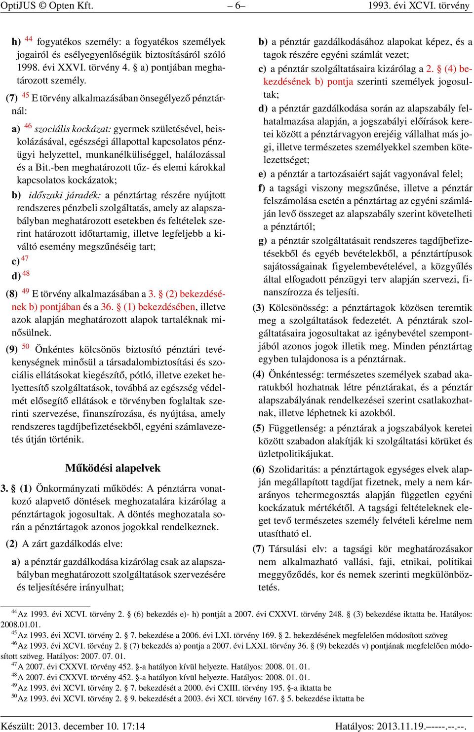 (7) 45 E törvény alkalmazásában önsegélyező pénztárnál: a) 46 szociális kockázat: gyermek születésével, beiskolázásával, egészségi állapottal kapcsolatos pénzügyi helyzettel, munkanélküliséggel,