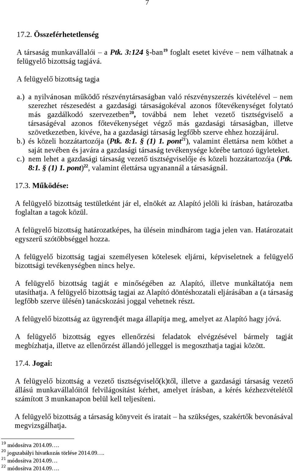 továbbá nem lehet vezető tisztségviselő a társaságéval azonos főtevékenységet végző más gazdasági társaságban, illetve szövetkezetben, kivéve, ha a gazdasági társaság legfőbb szerve ehhez hozzájárul.