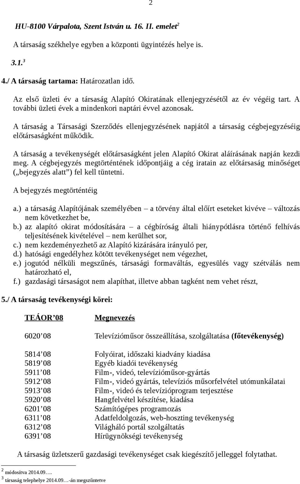 A társaság a Társasági Szerződés ellenjegyzésének napjától a társaság cégbejegyzéséig előtársaságként működik.