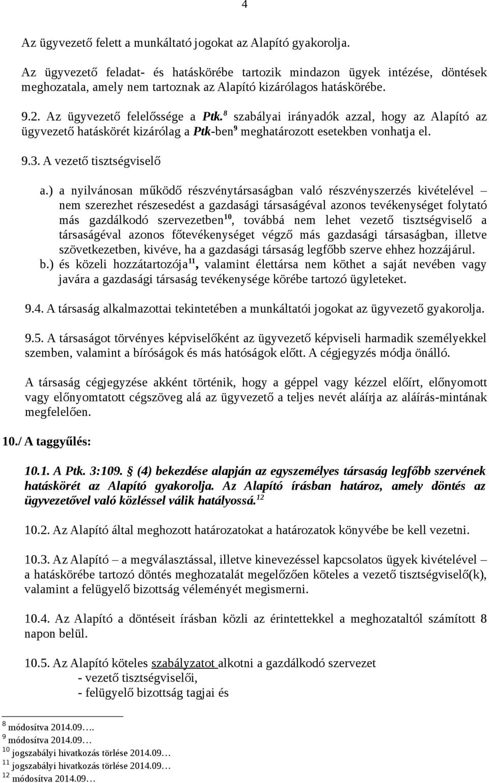 8 szabályai irányadók azzal, hogy az Alapító az ügyvezető hatáskörét kizárólag a Ptkben 9 meghatározott esetekben vonhatja el. 9.3. A vezető tisztségviselő a.