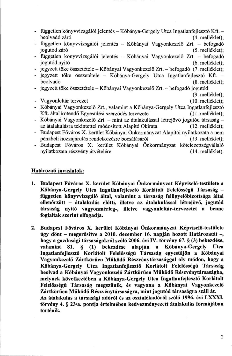 - befgadó (7. melléklet); - jegyzett tőke összetétele - Kőbánya-Gergely Utca Ingatlanfejlesztő Kft. - belvadó (8. melléklet); - jegyzett tőke összetétele- Kőbányai Vagynkezelő Zrt.- befgadó jgutód (9.