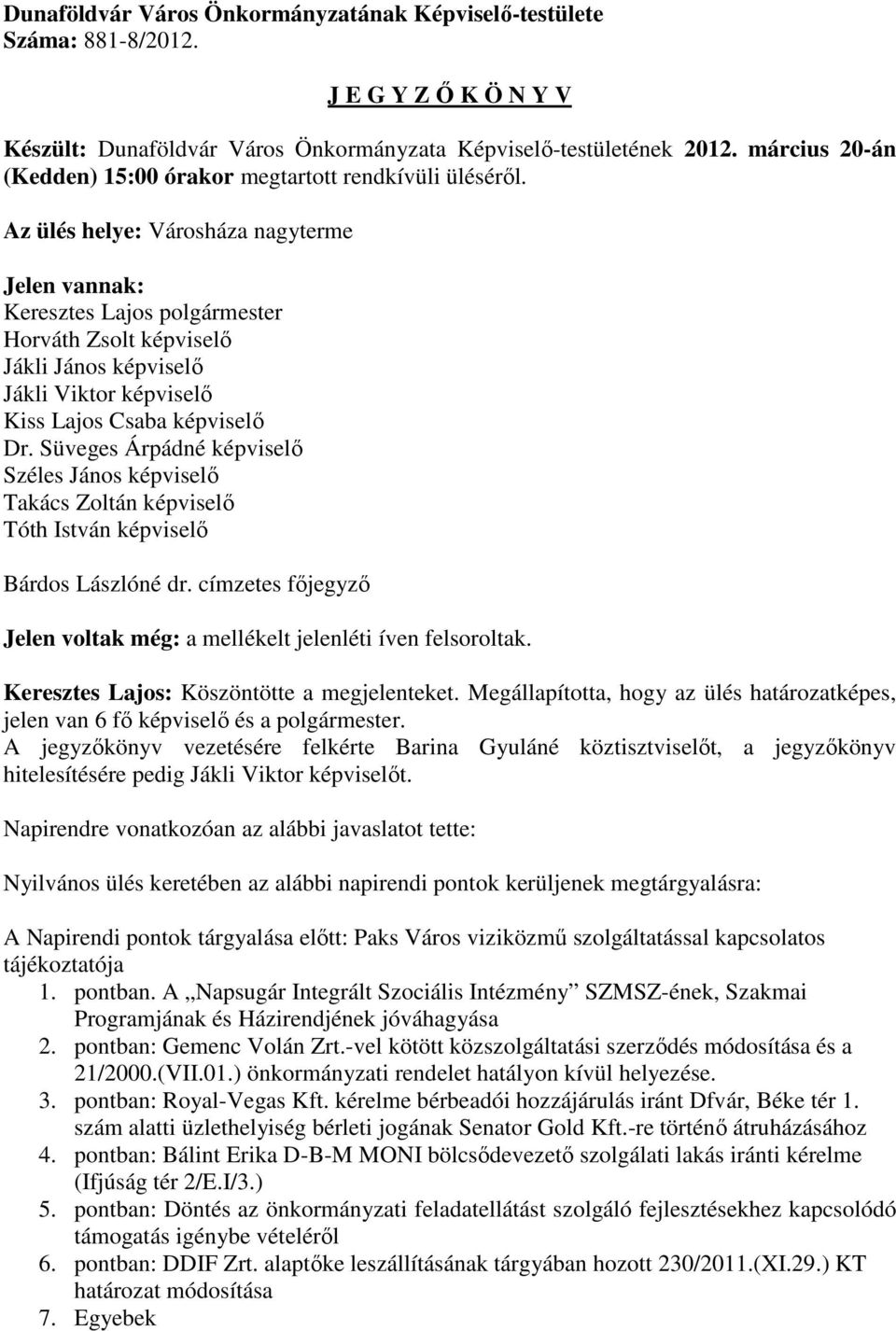 Az ülés helye: Városháza nagyterme Jelen vannak: Keresztes Lajos polgármester Horváth Zsolt képviselő Jákli János képviselő Jákli Viktor képviselő Kiss Lajos Csaba képviselő Dr.