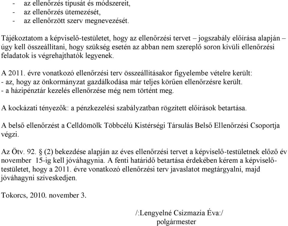 végrehajthatók legyenek. A 2011. évre vonatkozó ellenőrzési terv összeállításakor figyelembe vételre került: - az, hogy az önkormányzat gazdálkodása már teljes körűen ellenőrzésre került.