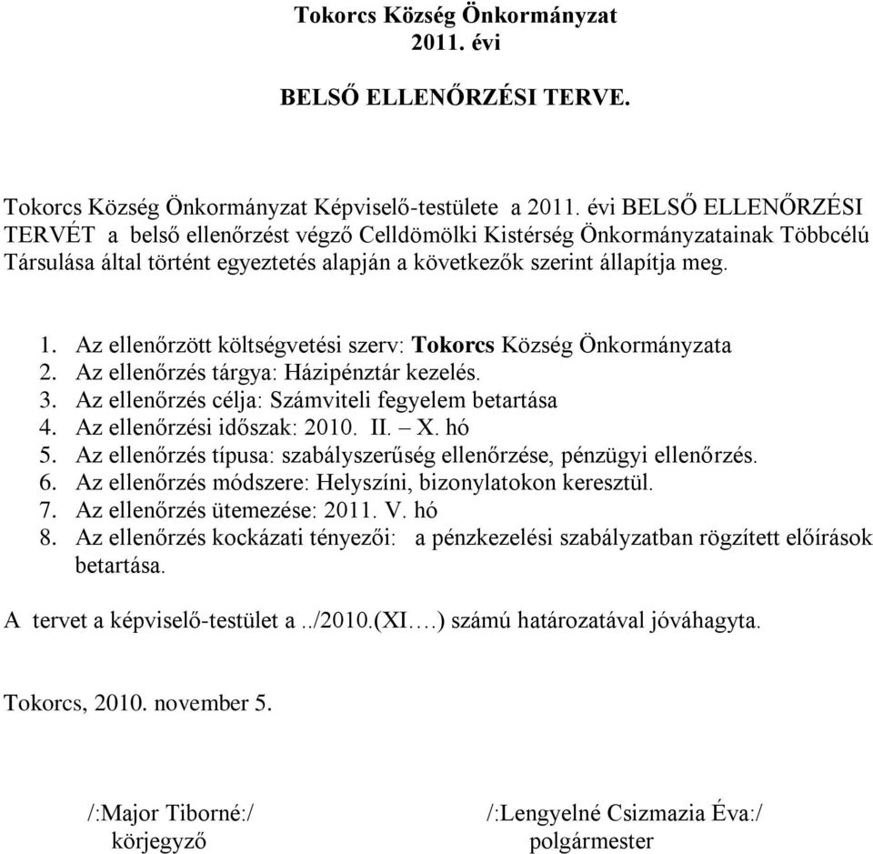 Az ellenőrzött költségvetési szerv: Tokorcs Község Önkormányzata 2. Az ellenőrzés tárgya: Házipénztár kezelés. 3. Az ellenőrzés célja: Számviteli fegyelem betartása 4. Az ellenőrzési időszak: 2010.