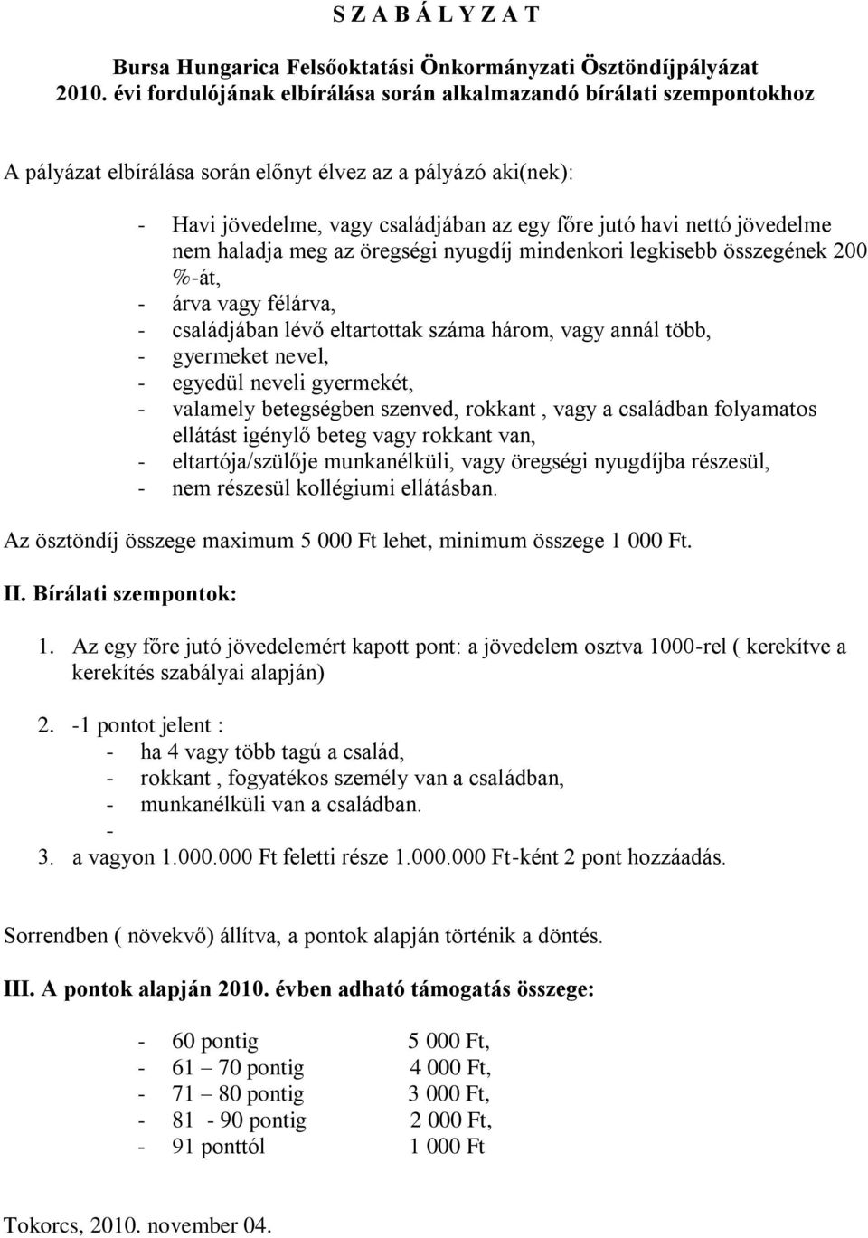 jövedelme nem haladja meg az öregségi nyugdíj mindenkori legkisebb összegének 200 %-át, - árva vagy félárva, - családjában lévő eltartottak száma három, vagy annál több, - gyermeket nevel, - egyedül