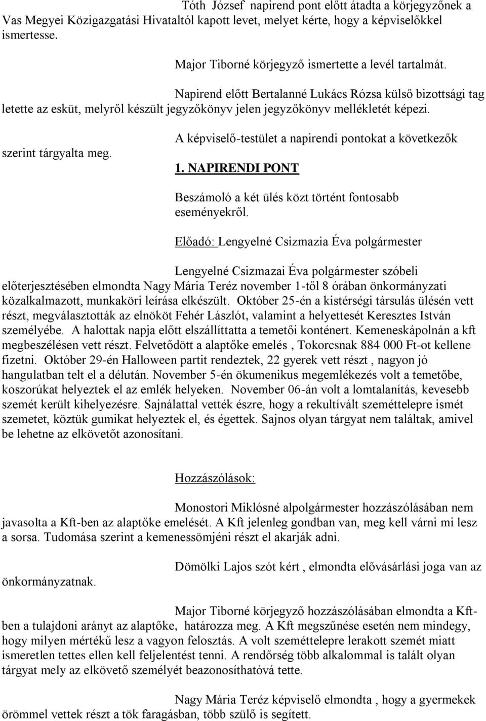 szerint tárgyalta meg. A képviselő-testület a napirendi pontokat a következők 1. NAPIRENDI PONT Beszámoló a két ülés közt történt fontosabb eseményekről.