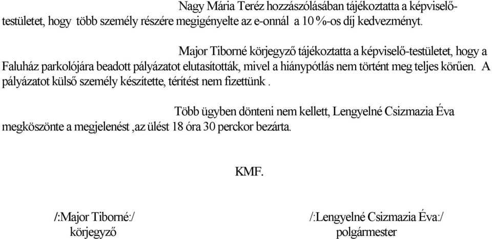 Major Tiborné körjegyző tájékoztatta a képviselő-testületet, hogy a Faluház parkolójára beadott pályázatot elutasították, mivel a hiánypótlás