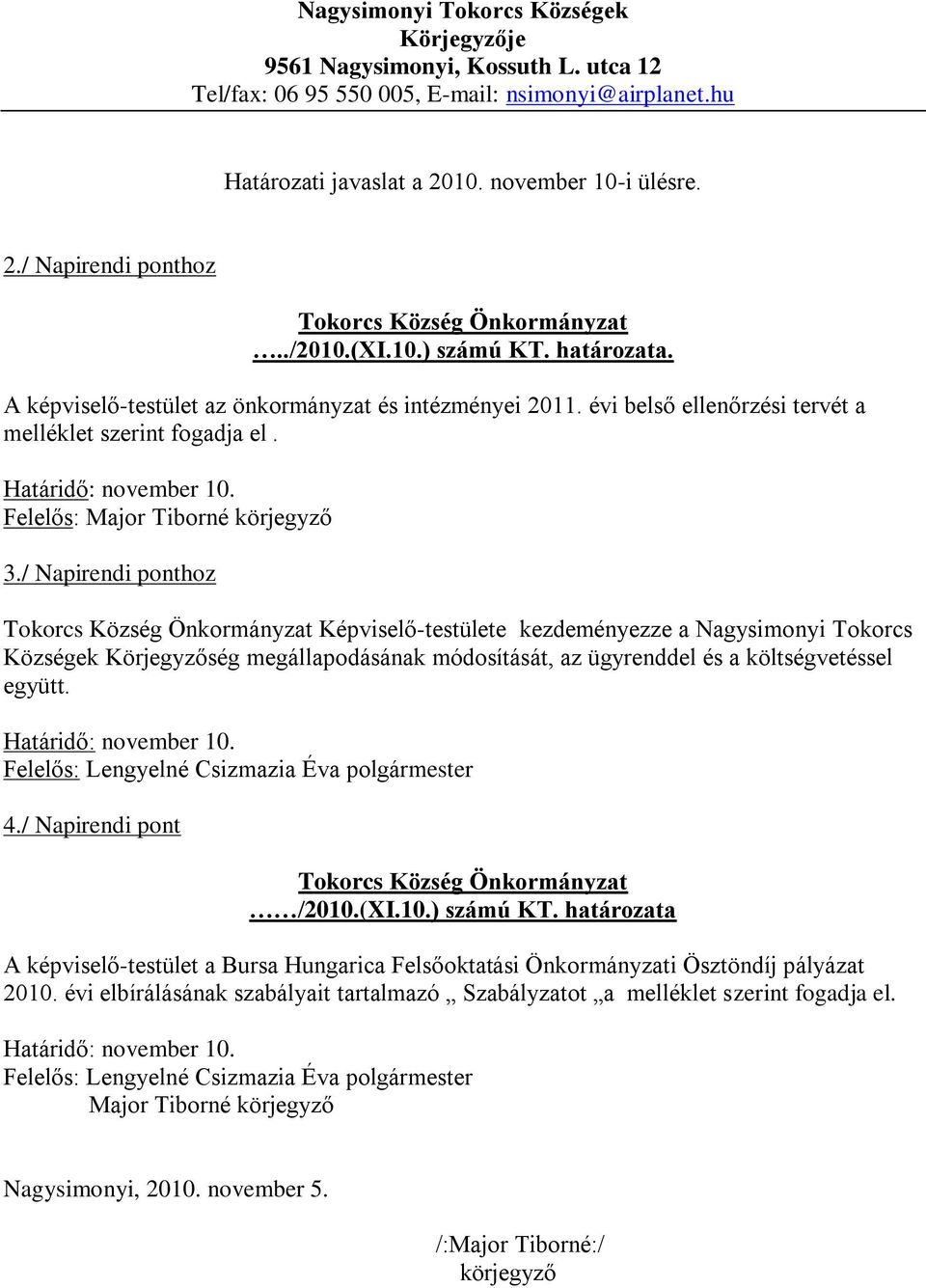 évi belső ellenőrzési tervét a melléklet szerint fogadja el. Határidő: november 10. Felelős: Major Tiborné körjegyző 3.