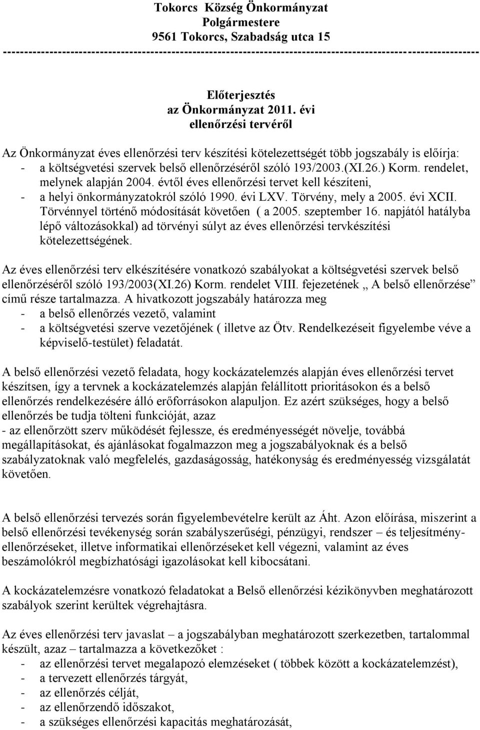 évi ellenőrzési tervéről Az Önkormányzat éves ellenőrzési terv készítési kötelezettségét több jogszabály is előírja: - a költségvetési szervek belső ellenőrzéséről szóló 193/2003.(XI.26.) Korm.