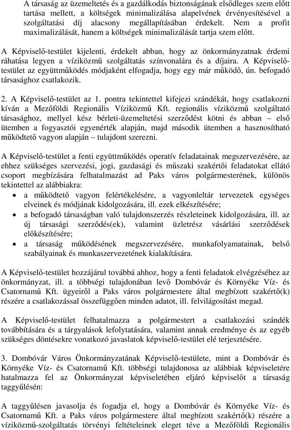 A Képviselő-testület kijelenti, érdekelt abban, hogy az önkormányzatnak érdemi ráhatása legyen a víziközmű szolgáltatás színvonalára és a díjaira.