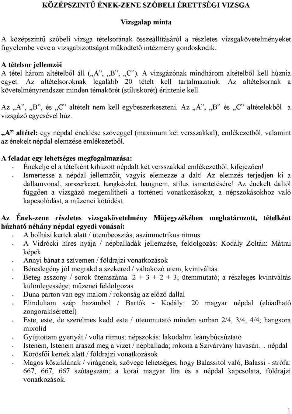 Az altételsoroknak legalább 20 tételt kell tartalmazniuk. Az altételsornak a követelményrendszer minden témakörét (stíluskörét) érintenie kell. Az A, B, és C altételt nem kell egybeszerkeszteni.