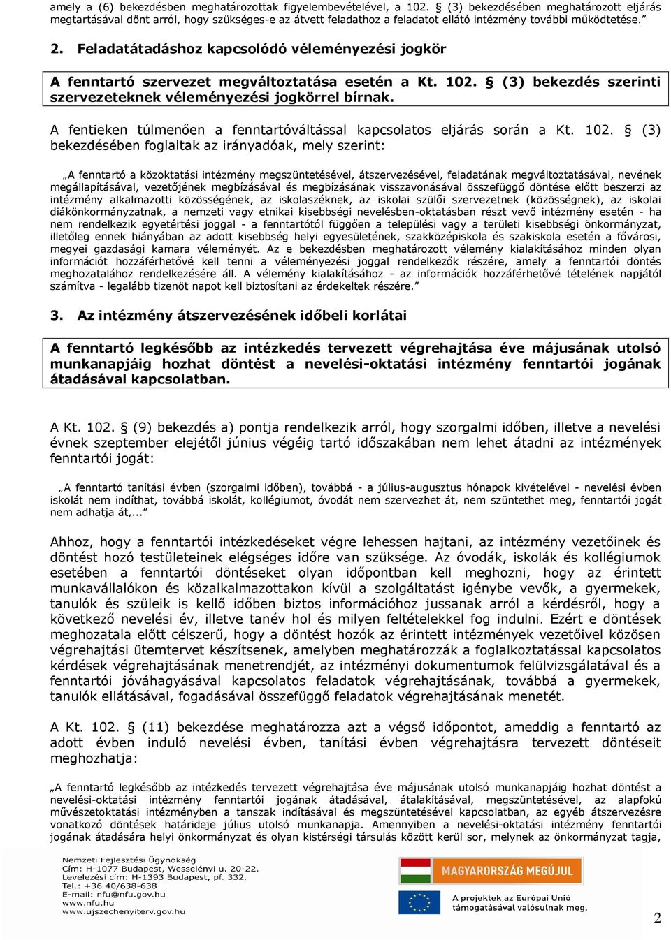 Feladatátadáshoz kapcsolódó véleményezési jogkör A fenntartó szervezet megváltoztatása esetén a Kt. 102. (3) bekezdés szerinti szervezeteknek véleményezési jogkörrel bírnak.