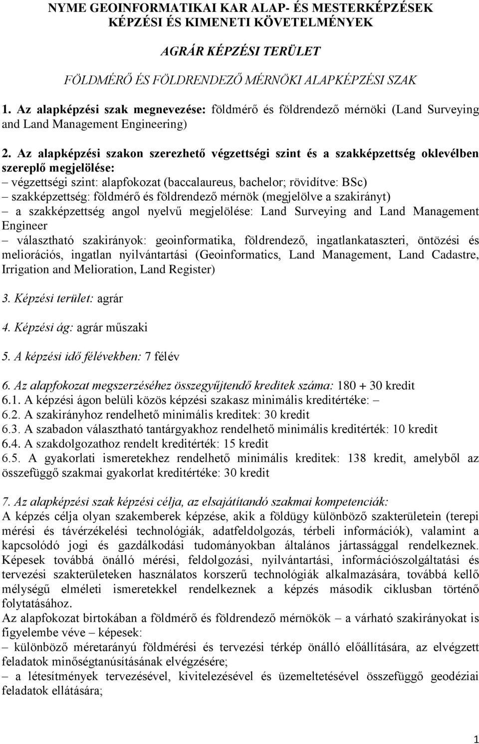 Az alapképzési szakon szerezhető végzettségi szint és a szakképzettség oklevélben szereplő megjelölése: végzettségi szint: alapfokozat (baccalaureus, bachelor; rövidítve: BSc) szakképzettség: