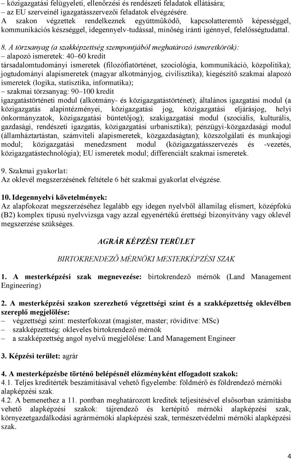 A törzsanyag (a szakképzettség szempontjából meghatározó ismeretkörök): alapozó ismeretek: 40 60 kredit társadalomtudományi ismeretek (filozófiatörténet, szociológia, kommunikáció, közpolitika);