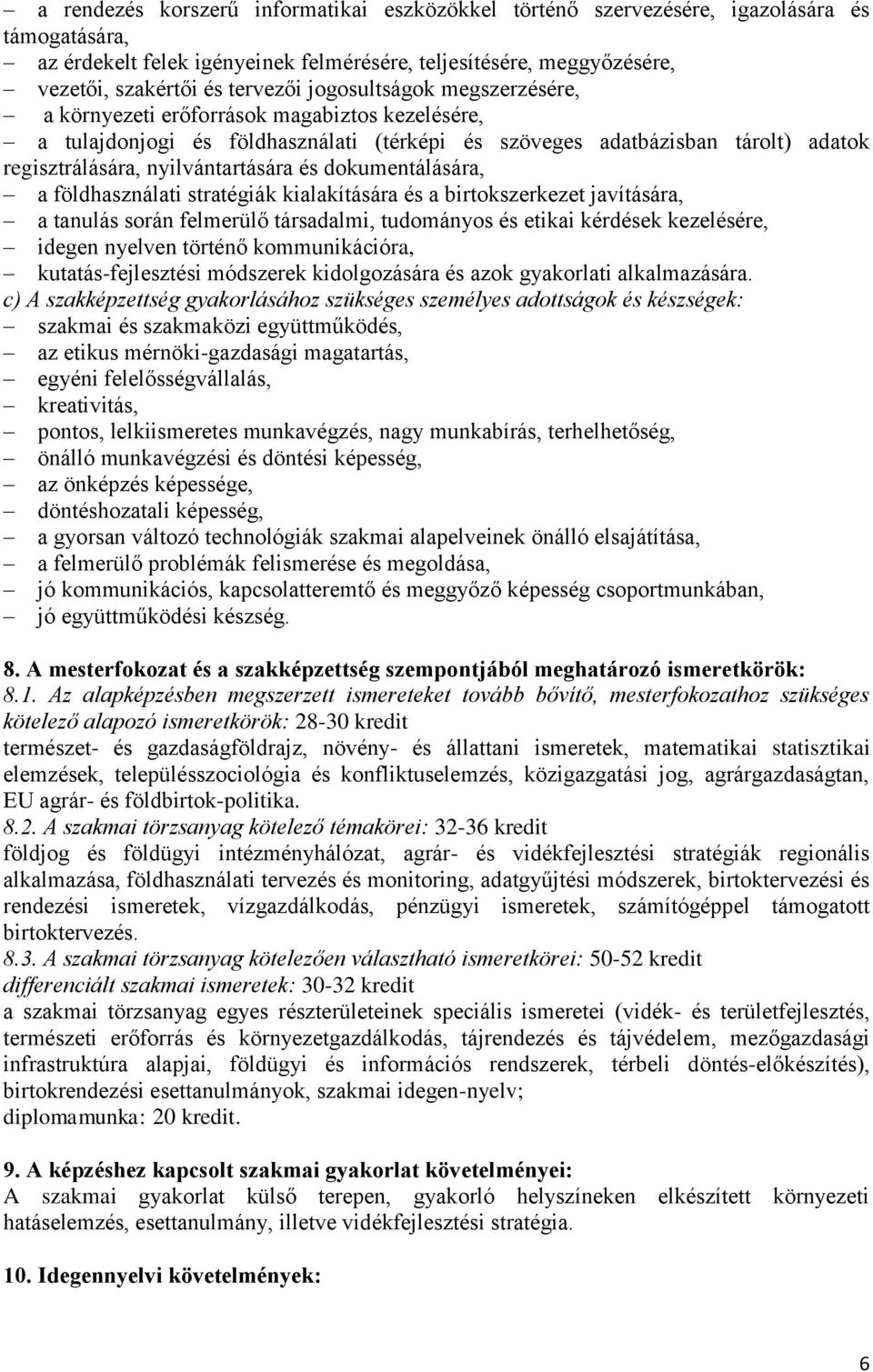 dokumentálására, a földhasználati stratégiák kialakítására és a birtokszerkezet javítására, a tanulás során felmerülő társadalmi, tudományos és etikai kérdések kezelésére, idegen nyelven történő