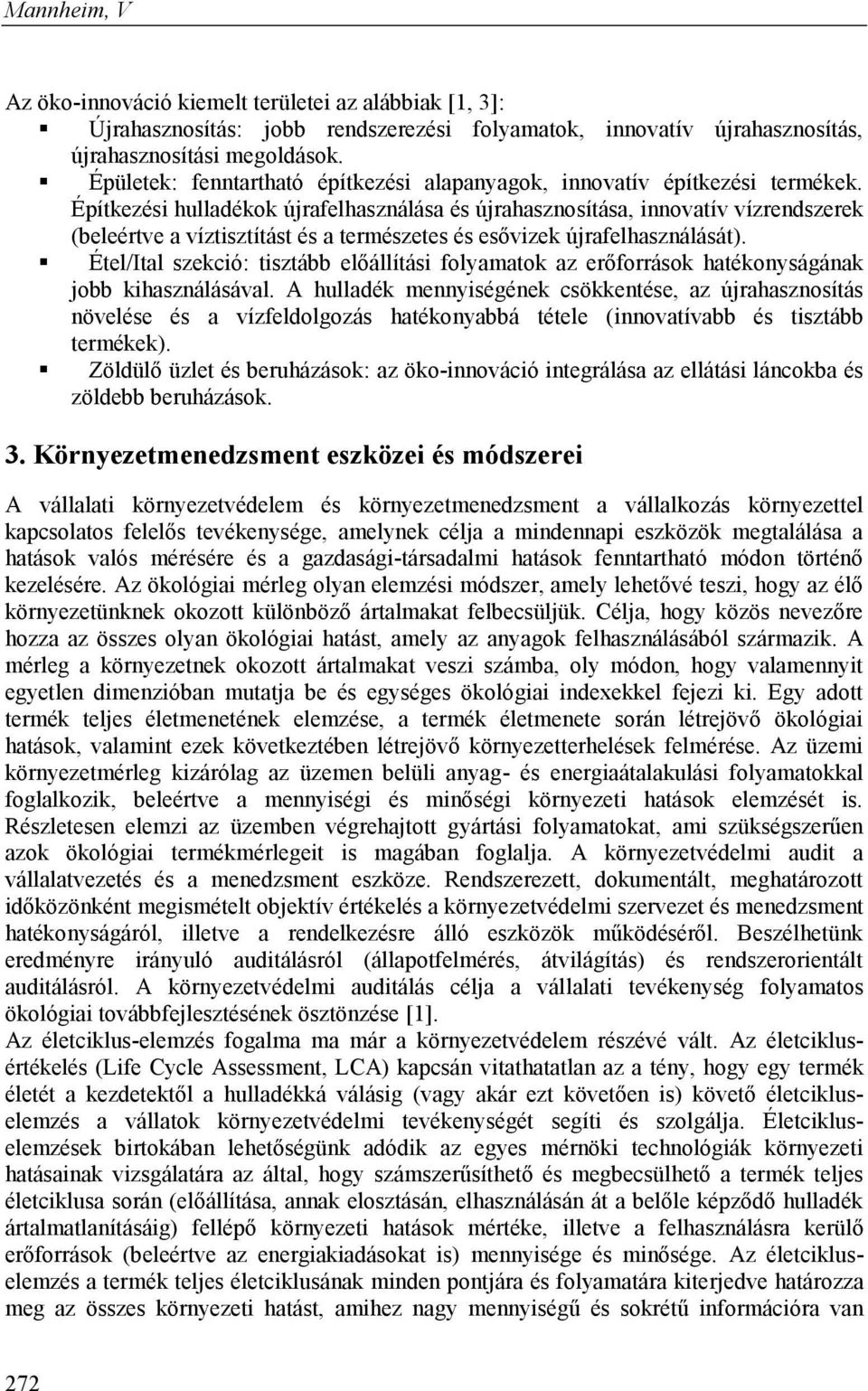 Építkezési hulladékok újrafelhasználása és újrahasznosítása, innovatív vízrendszerek (beleértve a víztisztítást és a természetes és esővizek újrafelhasználását).