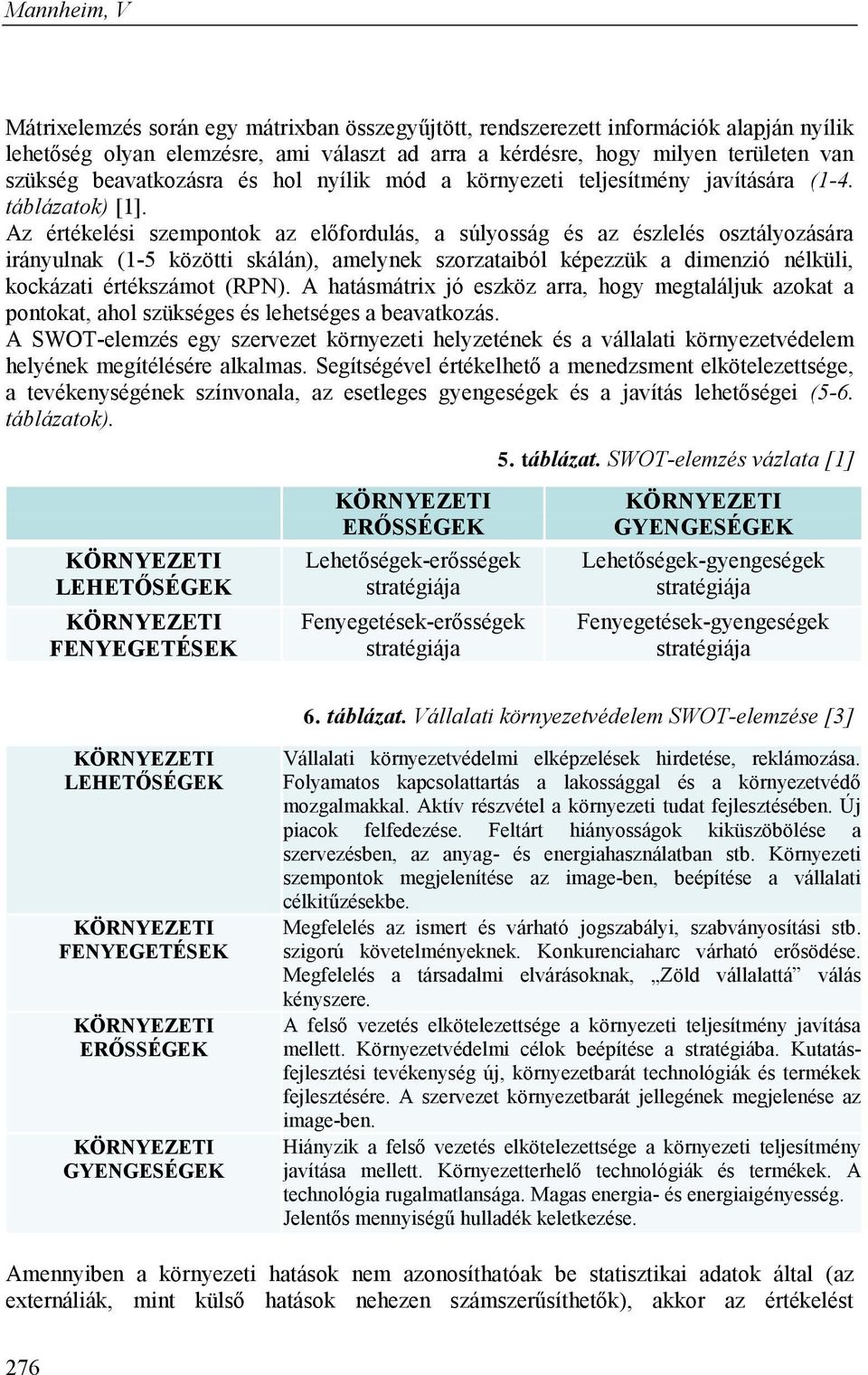 Az értékelési szempontok az előfordulás, a súlyosság és az észlelés osztályozására irányulnak (1-5 közötti skálán), amelynek szorzataiból képezzük a dimenzió nélküli, kockázati értékszámot (RPN).