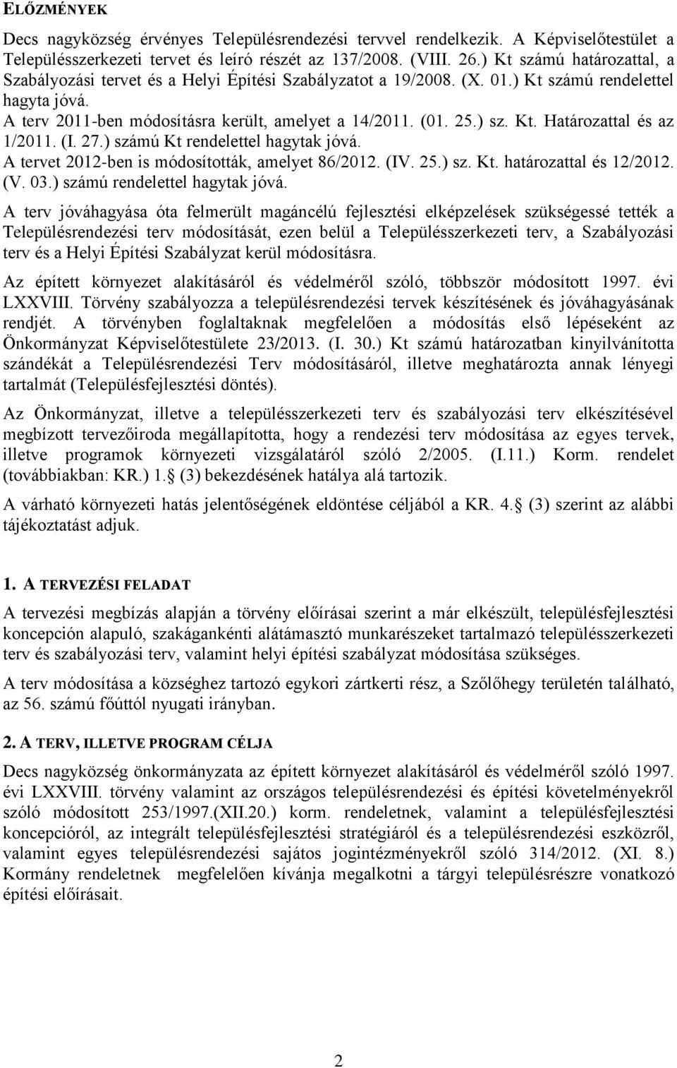 ) sz. Kt. Határozattal és az 1/2011. (I. 27.) számú Kt rendelettel hagytak jóvá. A tervet 2012-ben is módosították, amelyet 86/2012. (IV. 25.) sz. Kt. határozattal és 12/2012. (V. 03.