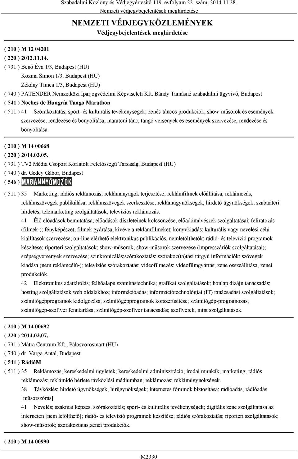 ( 731 ) Benő Éva 1/3, Budapest (HU) Kozma Simon 1/3, Budapest (HU) Zékány Tímea 1/3, Budapest (HU) ( 740 ) PATENDER Nemzetközi Iparjogvédelmi Képviseleti Kft.