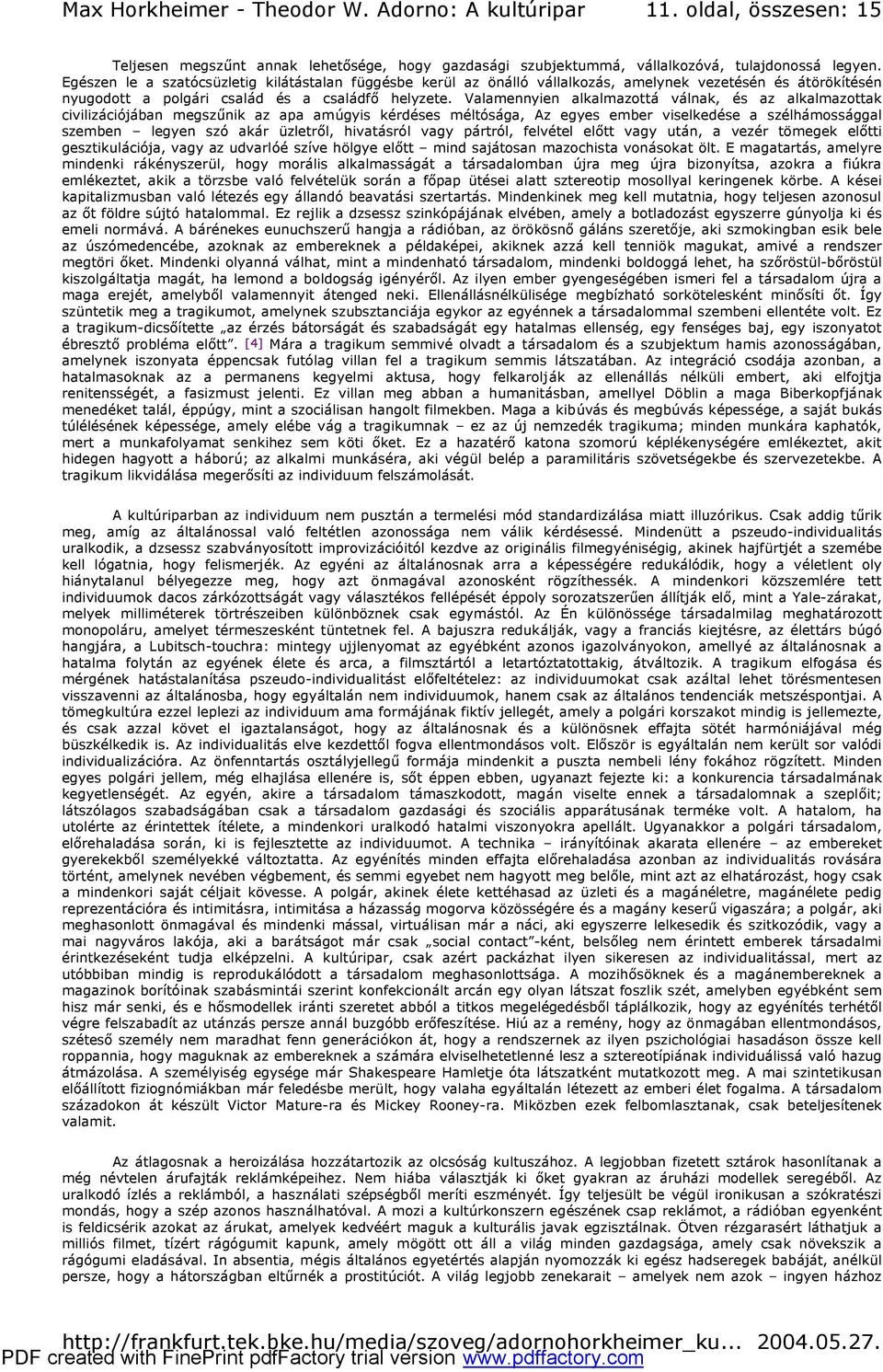 Valamennyien alkalmazottá válnak, és az alkalmazottak civilizációjában megszűnik az apa amúgyis kérdéses méltósága, Az egyes ember viselkedése a szélhámossággal szemben legyen szó akár üzletről,