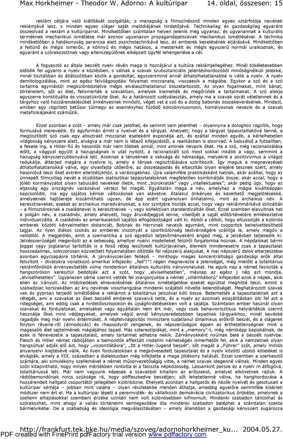 Mindkettőben számtalan helyen jelenik meg ugyanaz, és ugyanannak a kulturális terméknek mechanikus ismétlése már azonos ugyanazon propagandajelszavak mechanikus ismétlésével.