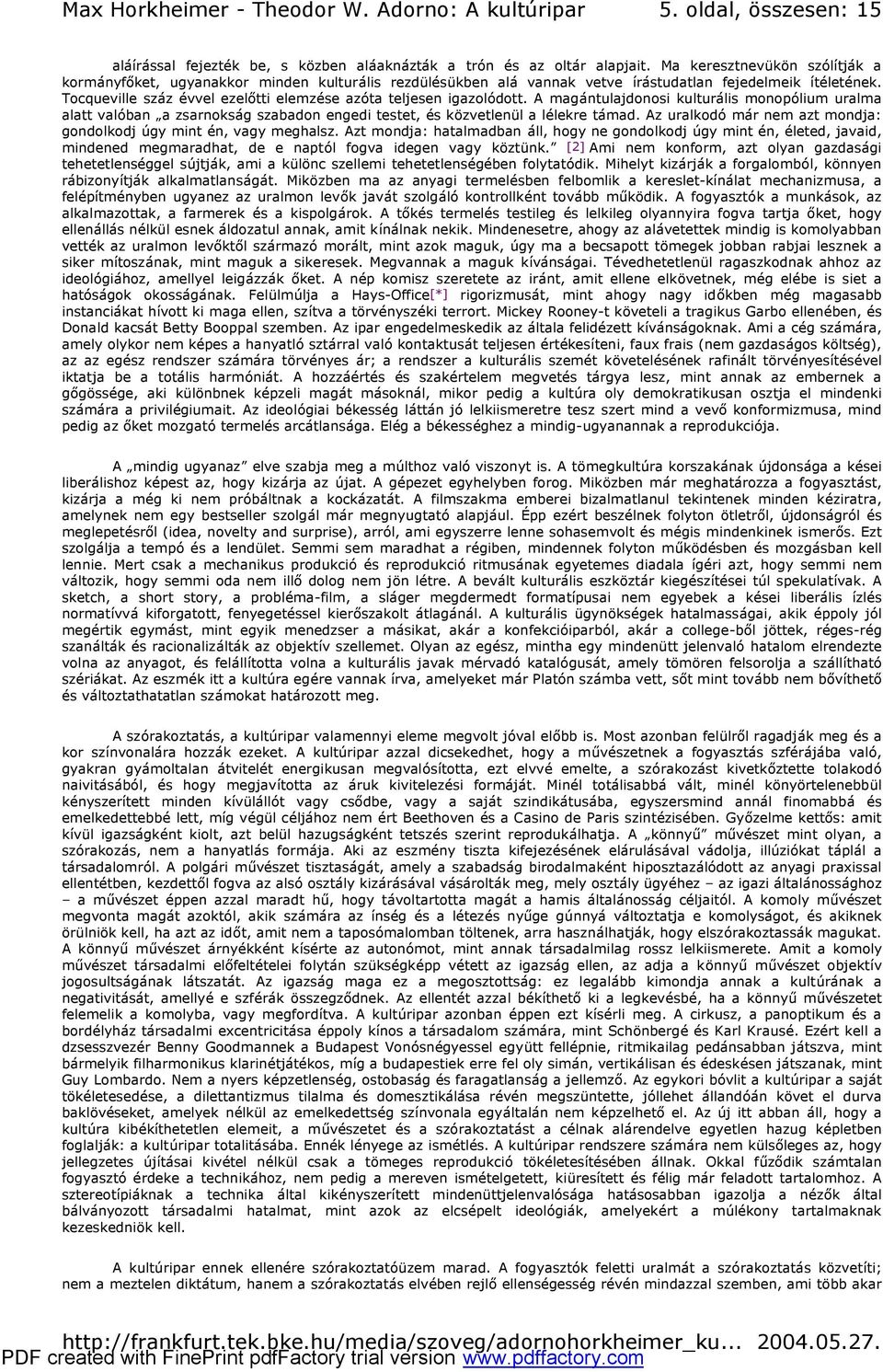 Tocqueville száz évvel ezelőtti elemzése azóta teljesen igazolódott. A magántulajdonosi kulturális monopólium uralma alatt valóban a zsarnokság szabadon engedi testet, és közvetlenül a lélekre támad.