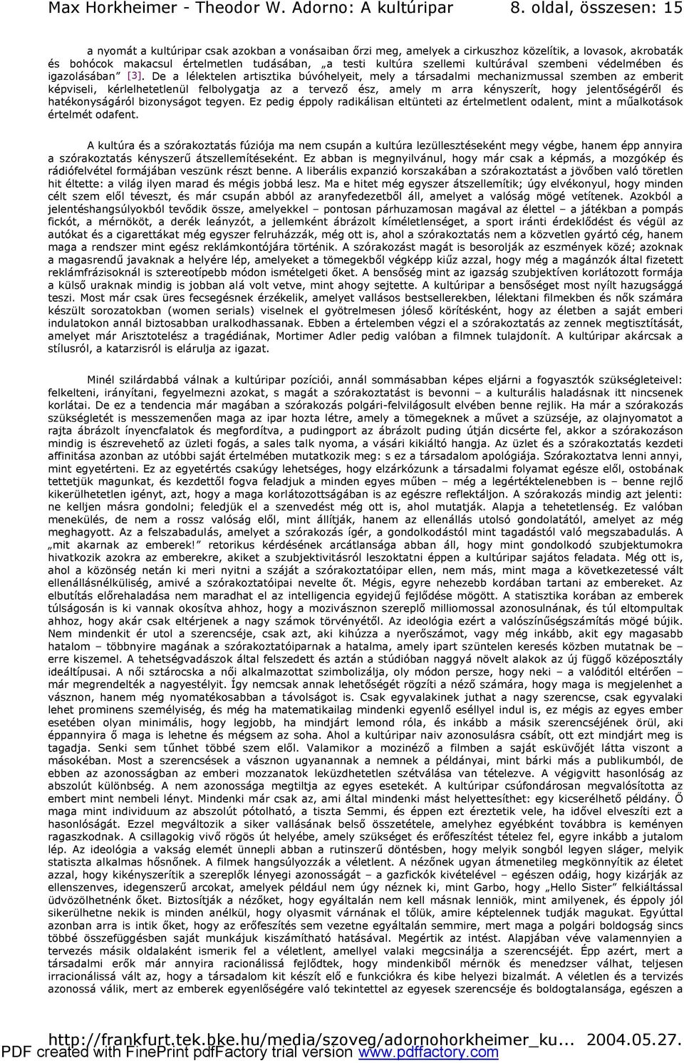 De a lélektelen artisztika búvóhelyeit, mely a társadalmi mechanizmussal szemben az emberit képviseli, kérlelhetetlenül felbolygatja az a tervező ész, amely m arra kényszerít, hogy jelentőségéről és