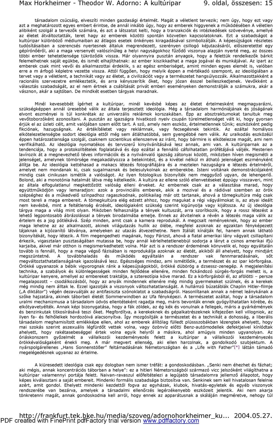 számára, és azt a látszatot kelti, hogy a tranzakciók és intézkedések szövevénye, amellyé az életet átváltoztatták, teret hagy az emberek közötti spontán közvetlen kapcsolatoknak.