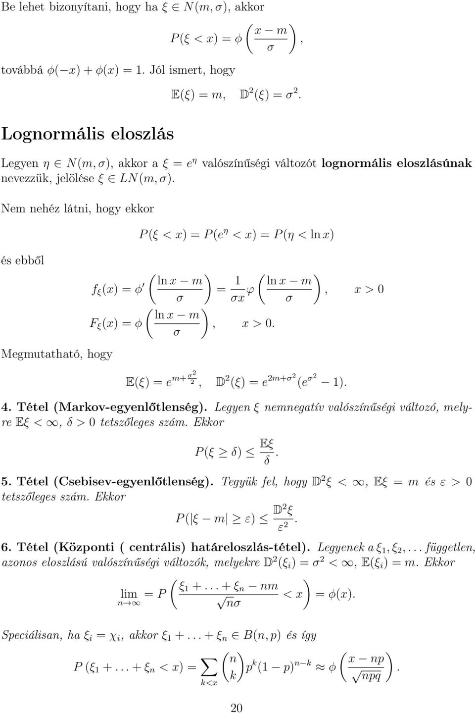 Nem nehéz látni, hogy ekkor és ebből Megmutatható, hogy P (ξ < x) P (e η < x) P (η < ln x) ( ) ln x m f ξ (x) φ σ ( ln x m F ξ (x) φ σ σx ϕ ), x >. ( ln x m σ2 m+ E(ξ) e 2, D 2 (ξ) e 2m+σ2 (e σ2 ).