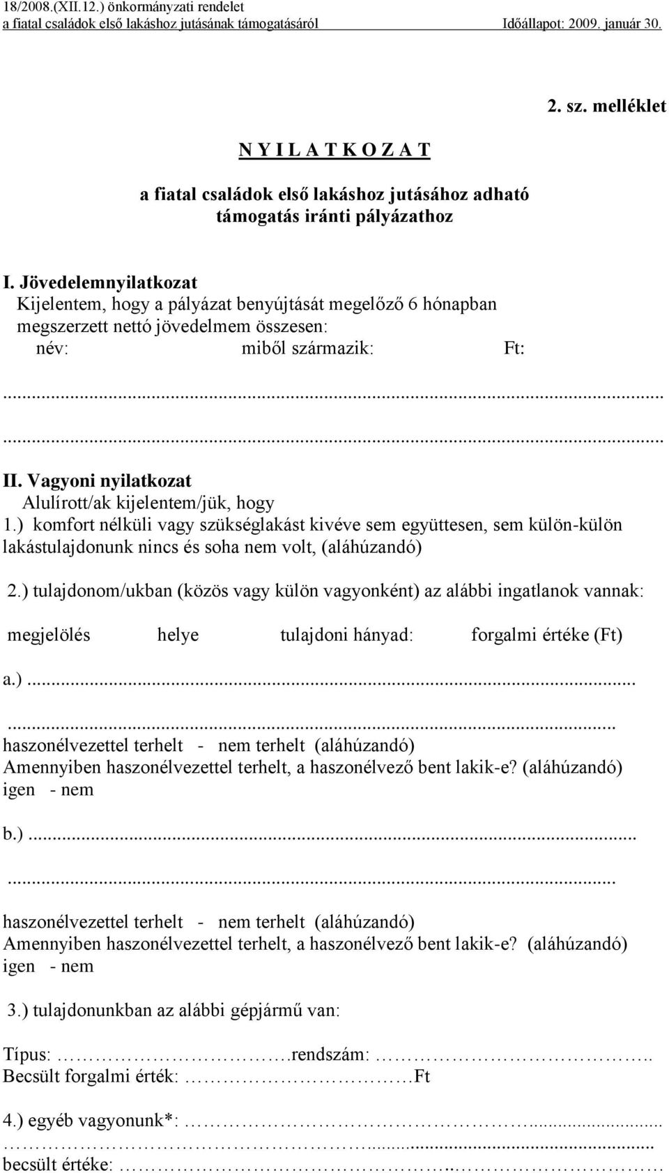 Vagyoni nyilatkozat Alulírott/ak kijelentem/jük, hogy 1.) komfort nélküli vagy szükséglakást kivéve sem együttesen, sem külön-külön lakástulajdonunk nincs és soha nem volt, (aláhúzandó) 2.