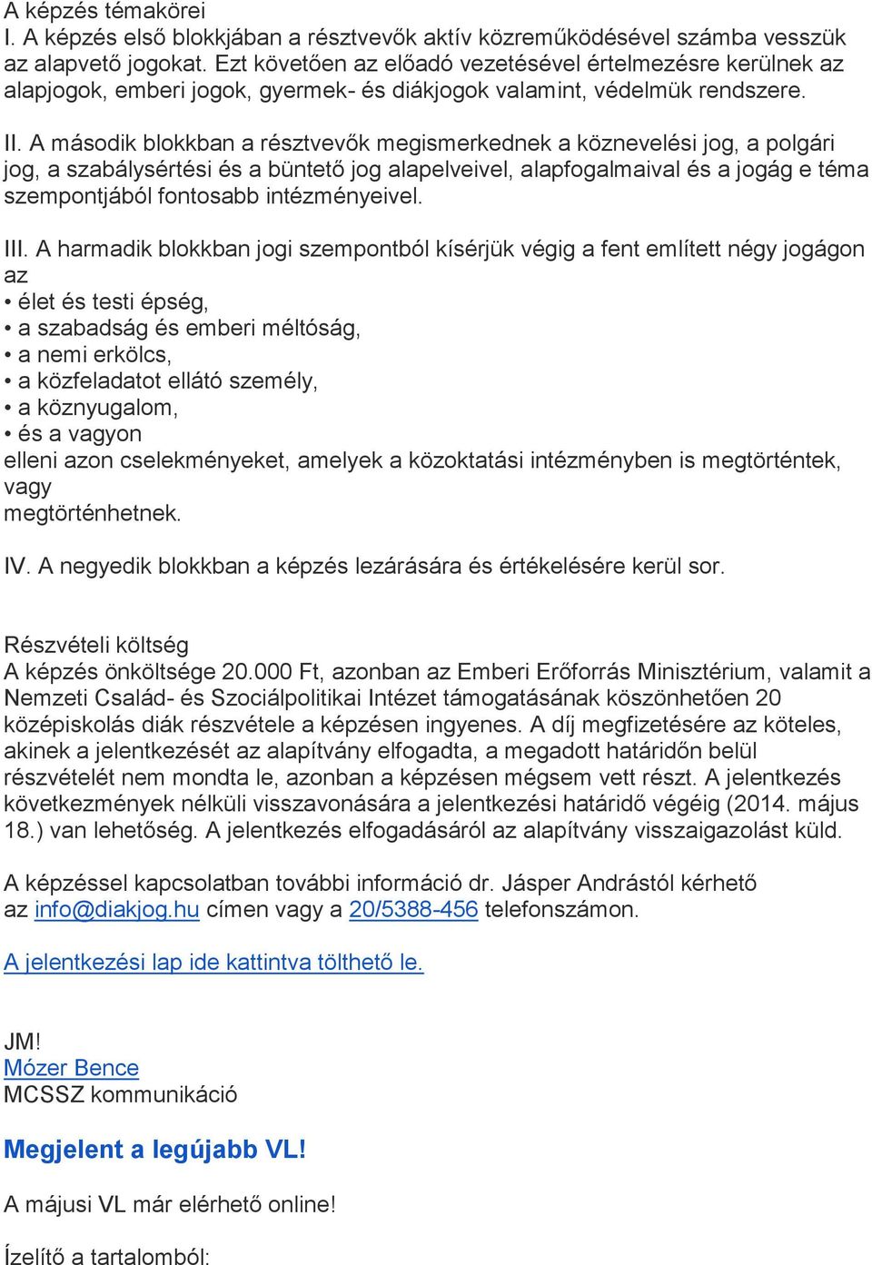 A második blokkban a résztvevők megismerkednek a köznevelési jog, a polgári jog, a szabálysértési és a büntető jog alapelveivel, alapfogalmaival és a jogág e téma szempontjából fontosabb