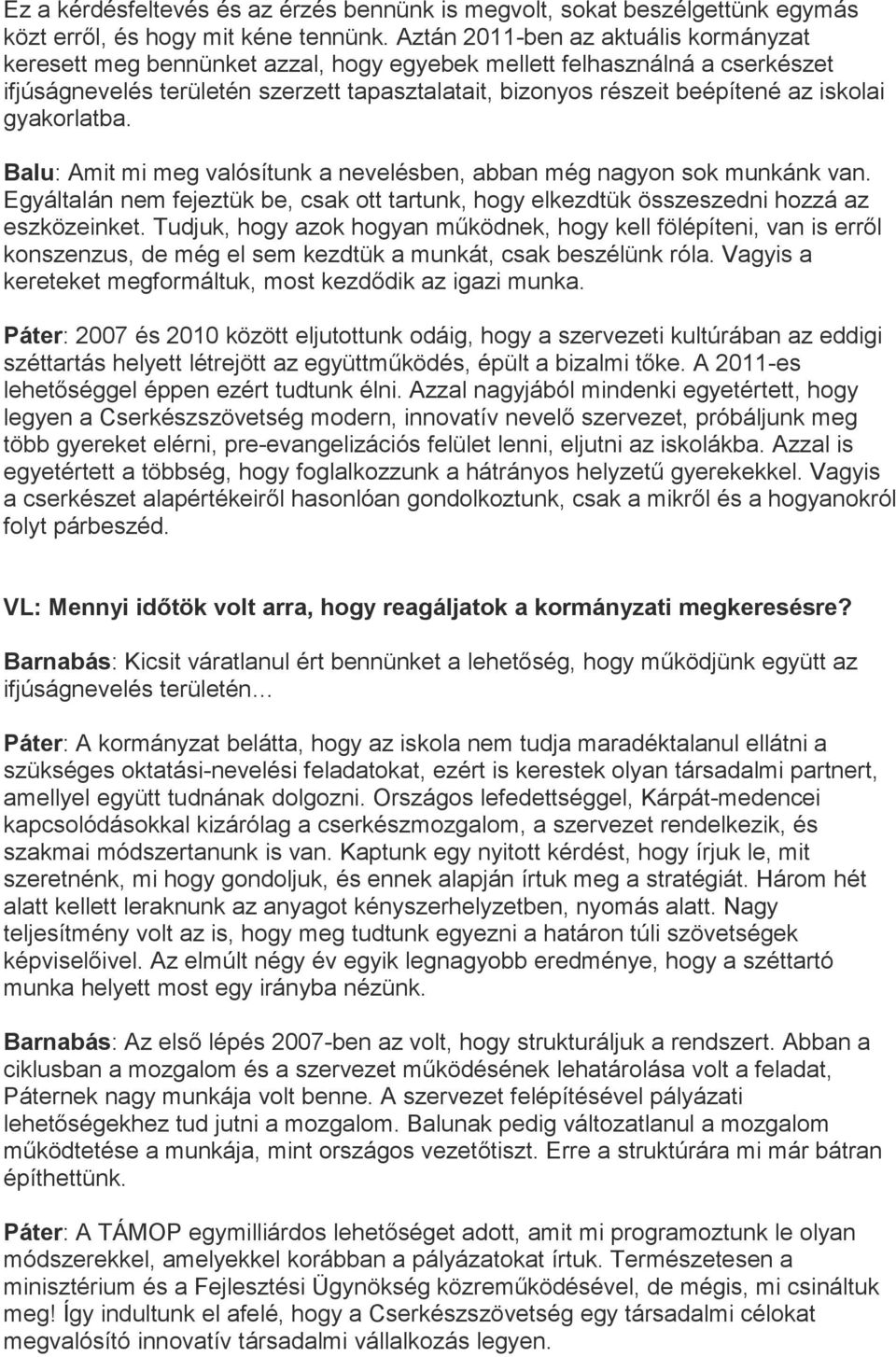 iskolai gyakorlatba. Balu: Amit mi meg valósítunk a nevelésben, abban még nagyon sok munkánk van. Egyáltalán nem fejeztük be, csak ott tartunk, hogy elkezdtük összeszedni hozzá az eszközeinket.