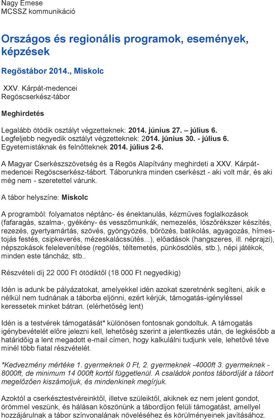 Egyetemistáknak és felnőtteknek 2014. július 2-6. A Magyar Cserkészszövetség és a Regös Alapítvány meghirdeti a XXV. Kárpátmedencei Regöscserkész-tábort.