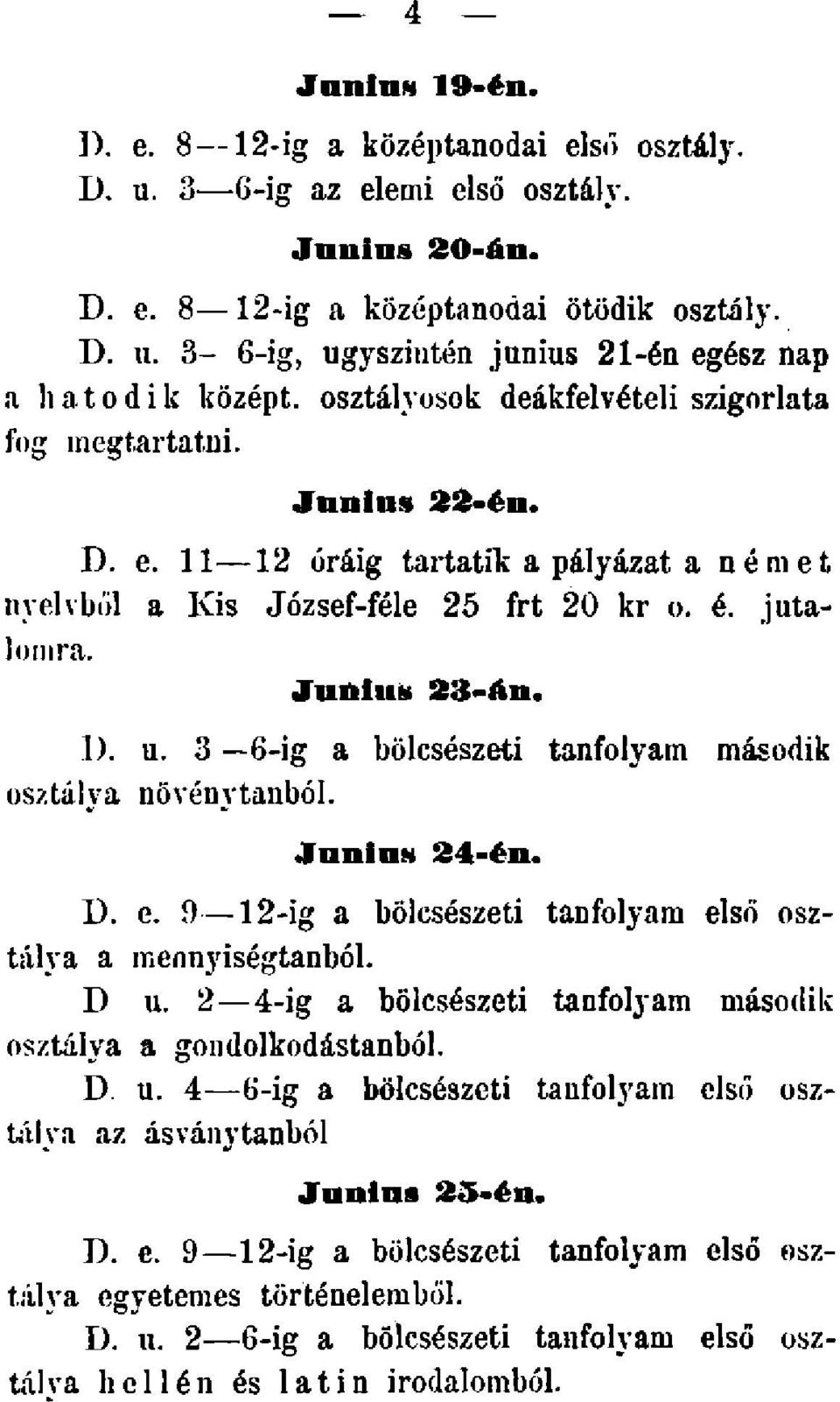 alomra. Juniue* 23-án. 1). u. 3-6-ig a bölcsészeti tanfolyam második osztálya növénytanból. JnniuN 24-én. D. e. 9-12- ig a bölcsészeti tanfolyam első osztálya a mennyiségtanból. D u.