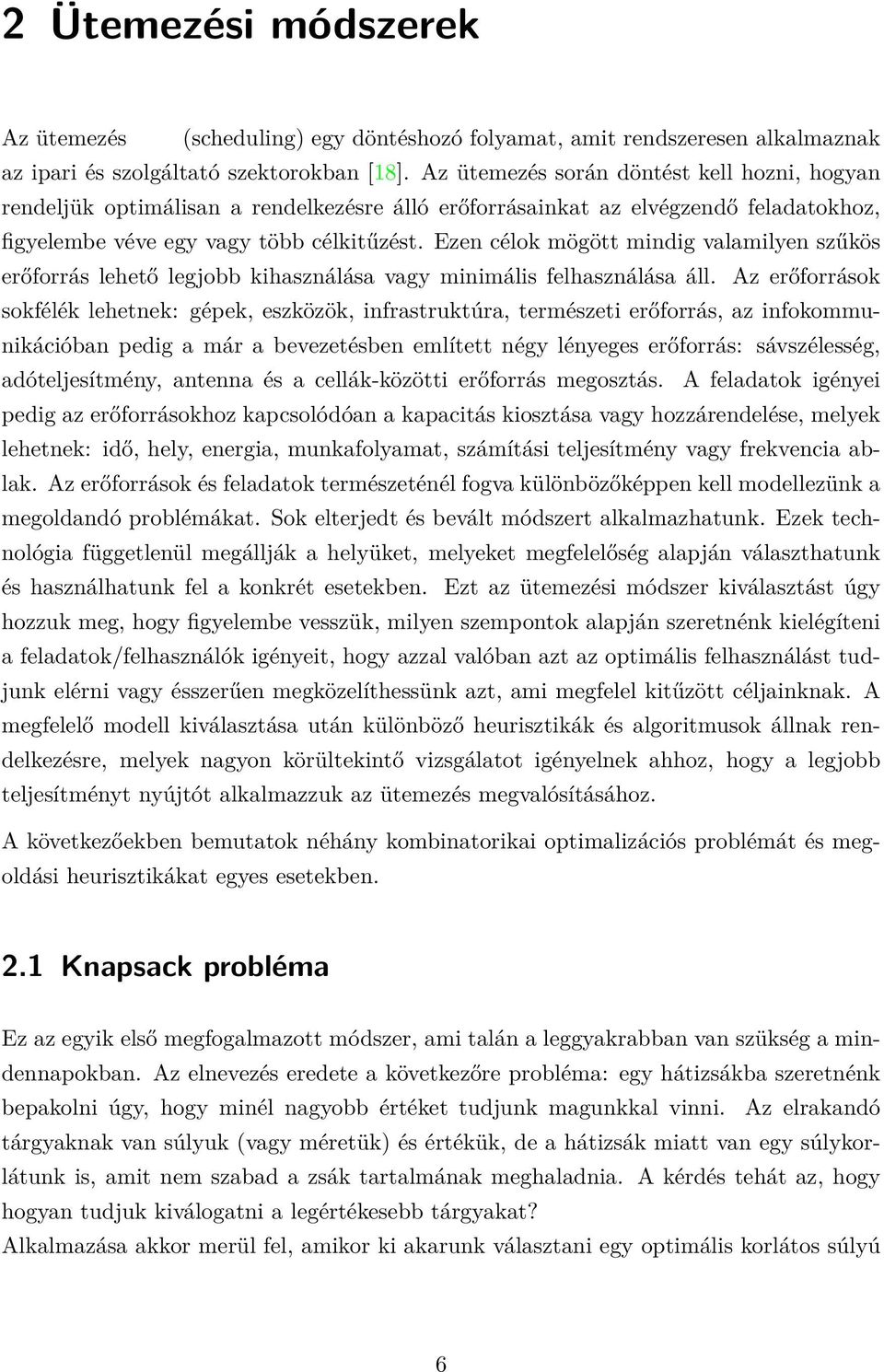 Ezen célok mögött mindig valamilyen szűkös erőforrás lehető legjobb kihasználása vagy minimális felhasználása áll.