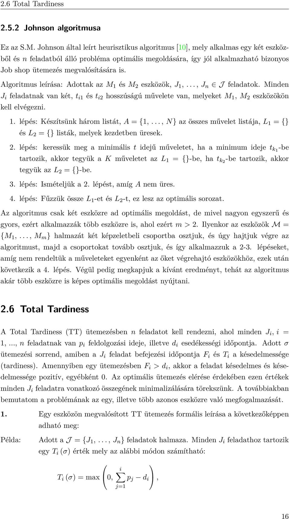 is. Algoritmus leírása: Adottak az M 1 és M 2 eszközök, J 1,..., J n J feladatok. Minden J i feladatnak van két, t i1 és t i2 hosszúságú művelete van, melyeket M 1, M 2 eszközökön kell elvégezni. 1. lépés: Készítsünk három listát, A = {1,.