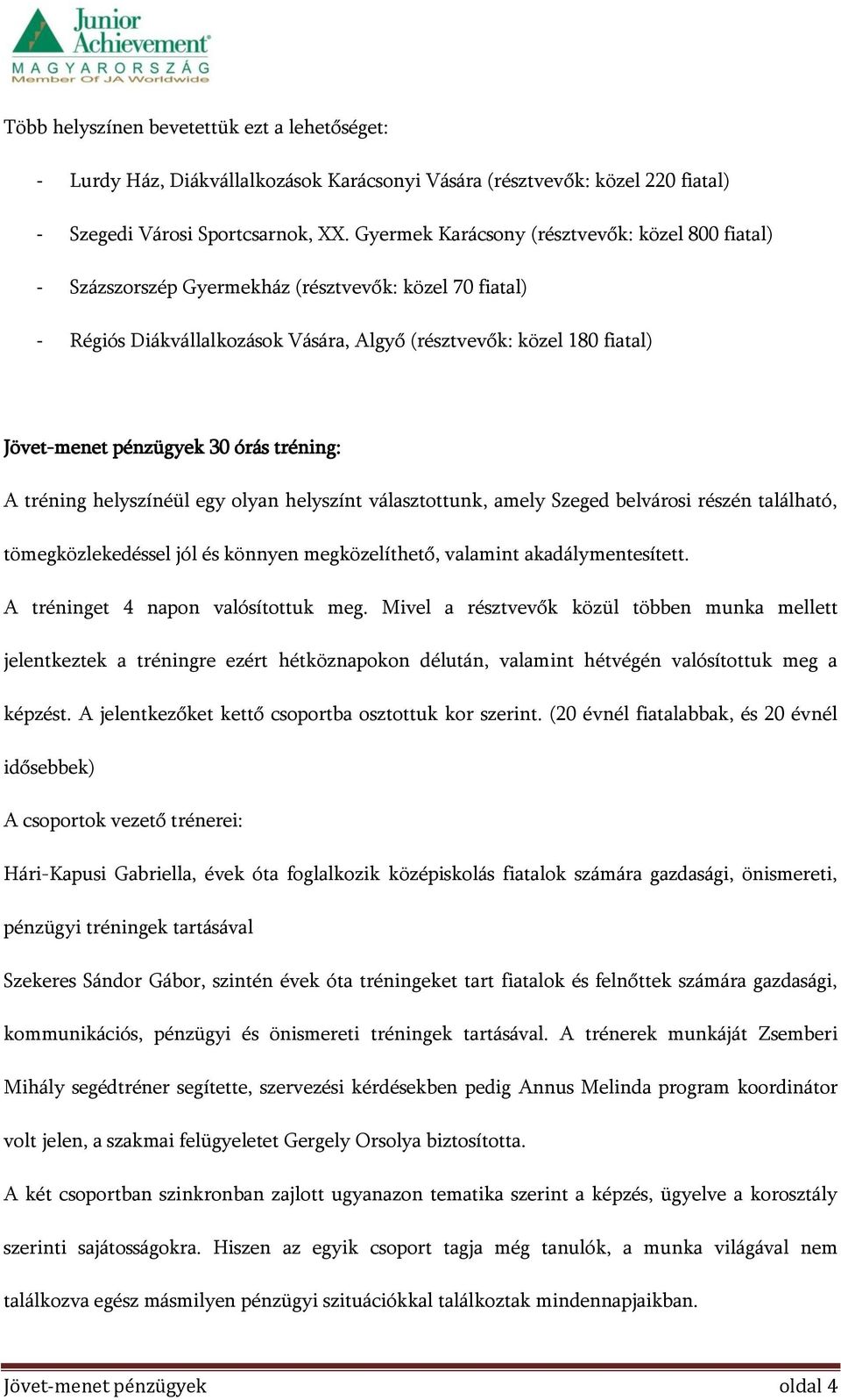 30 órás tréning: A tréning helyszínéül egy olyan helyszínt választottunk, amely Szeged belvárosi részén található, tömegközlekedéssel jól és könnyen megközelíthető, valamint akadálymentesített.