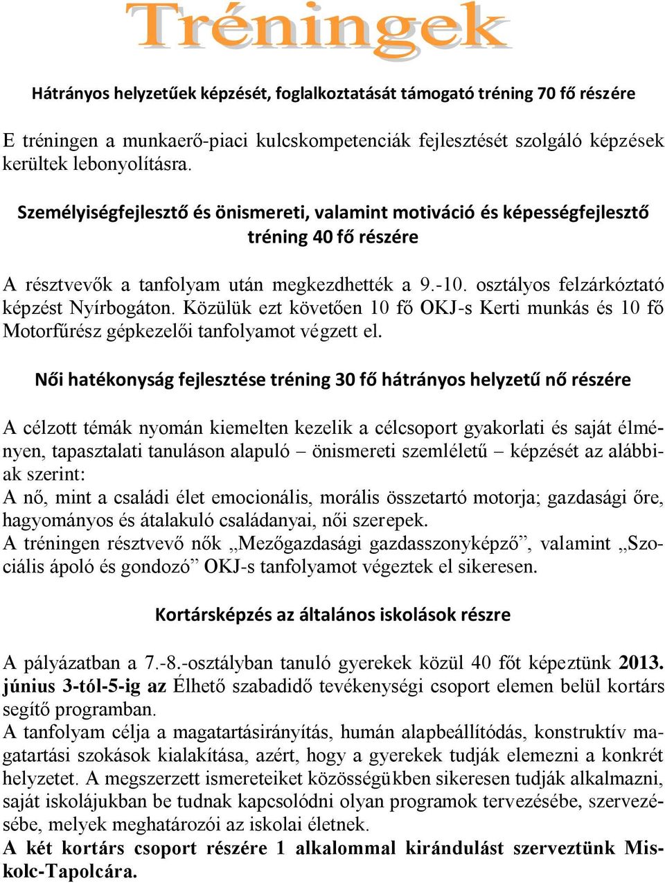 Közülük ezt követően 10 fő OKJ-s Kerti munkás és 10 fő Motorfűrész gépkezelői tanfolyamot végzett el.