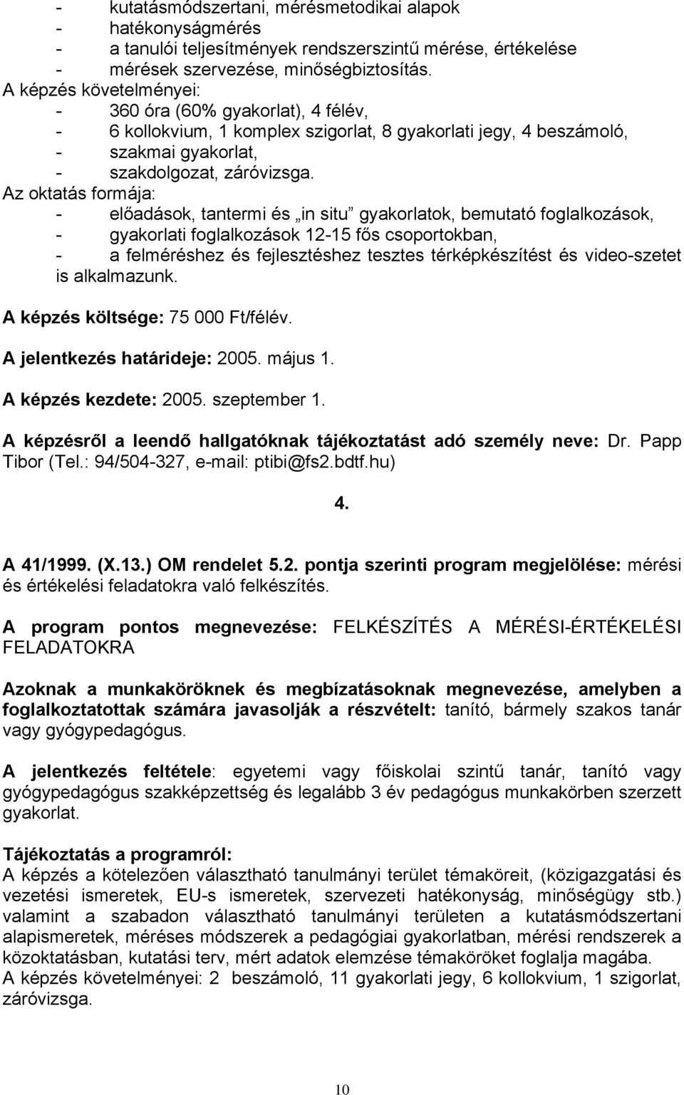 Az oktatás formája: - előadások, tantermi és in situ gyakorlatok, bemutató foglalkozások, - gyakorlati foglalkozások 12-15 fős csoportokban, - a felméréshez és fejlesztéshez tesztes térképkészítést