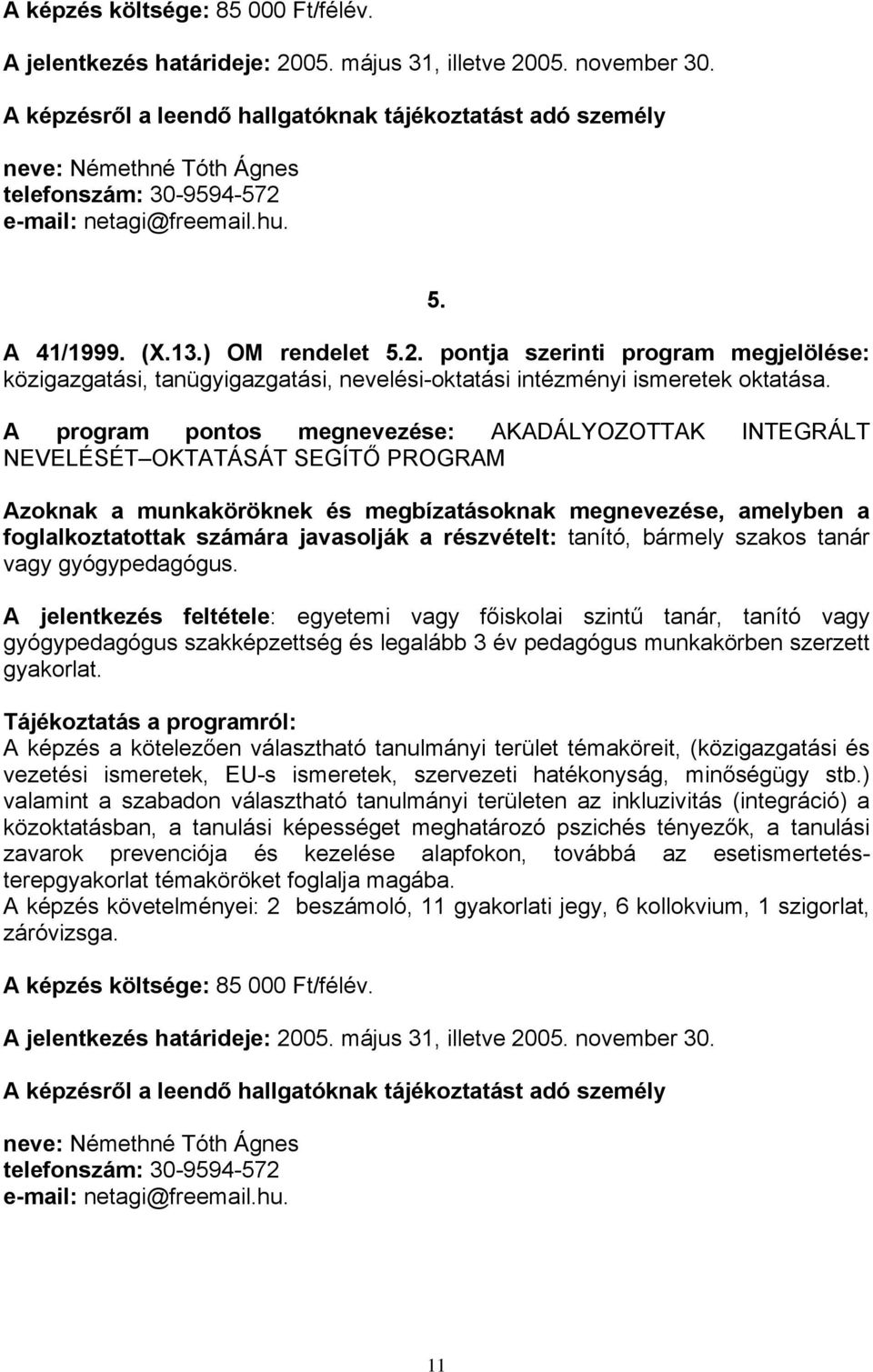 e-mail: netagi@freemail.hu. 5. A 41/1999. (X.13.) OM rendelet 5.2. pontja szerinti program megjelölése: közigazgatási, tanügyigazgatási, nevelési-oktatási intézményi ismeretek oktatása.