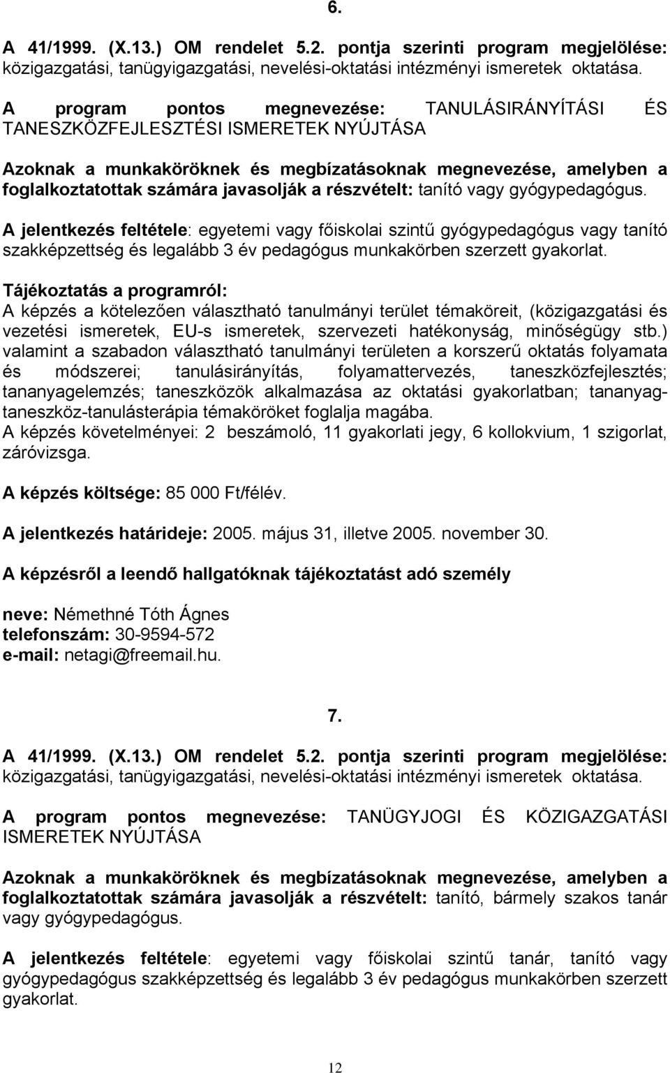 A jelentkezés feltétele: egyetemi vagy főiskolai szintű gyógypedagógus vagy tanító szakképzettség és legalább 3 év pedagógus munkakörben szerzett gyakorlat.