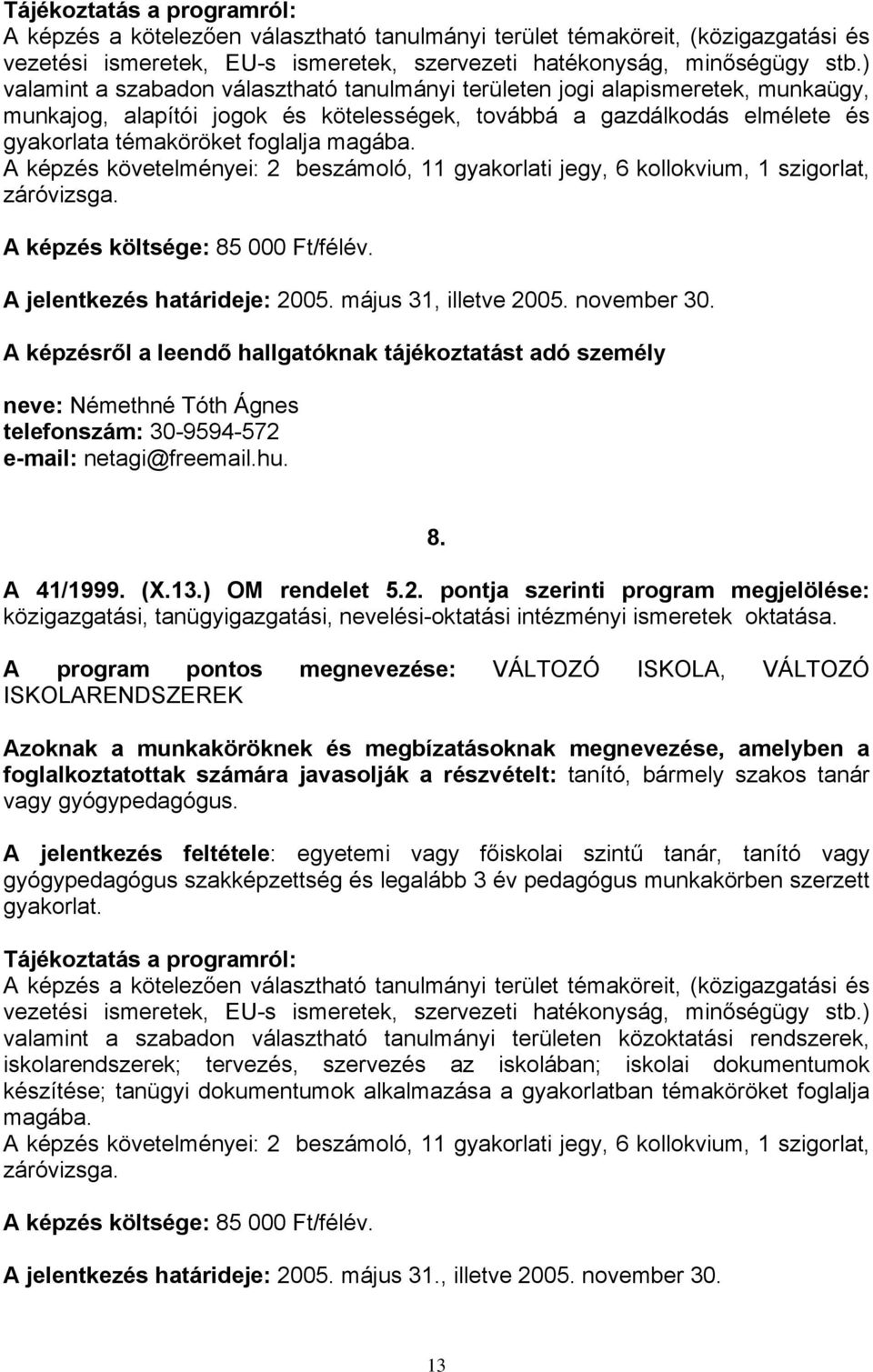 A képzés követelményei: 2 beszámoló, 11 gyakorlati jegy, 6 kollokvium, 1 szigorlat, záróvizsga. A képzés költsége: 85 000 Ft/félév. A jelentkezés határideje: 2005. május 31, illetve 2005. november 30.