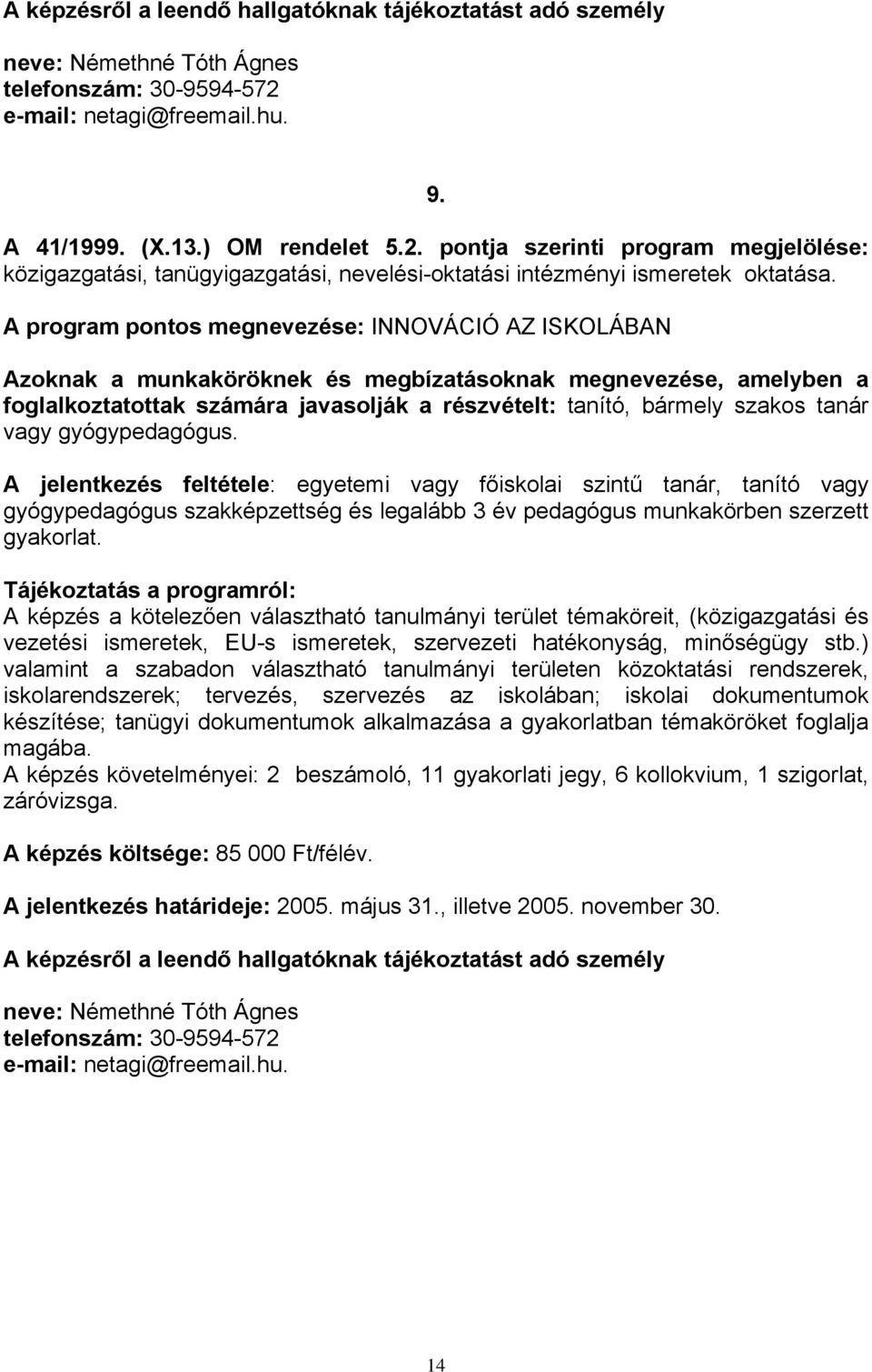 A program pontos megnevezése: INNOVÁCIÓ AZ ISKOLÁBAN foglalkoztatottak számára javasolják a részvételt: tanító, bármely szakos tanár vagy gyógypedagógus.