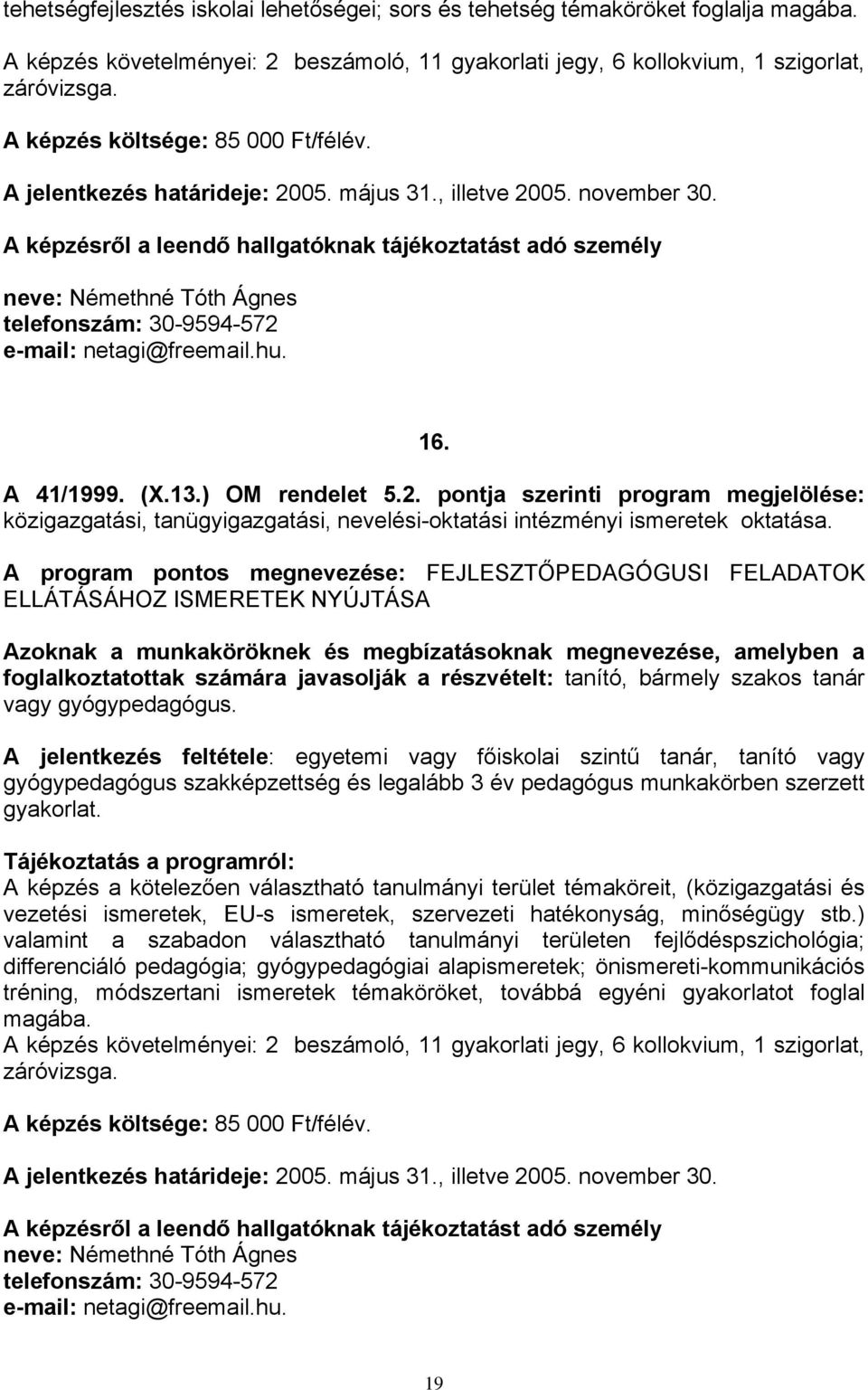 A képzésről a leendő hallgatóknak tájékoztatást adó személy neve: Némethné Tóth Ágnes telefonszám: 30-9594-572 