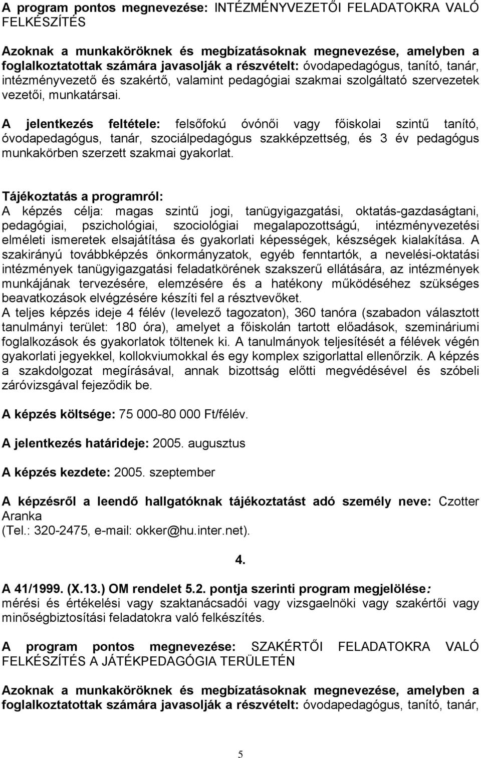 A jelentkezés feltétele: felsőfokú óvónői vagy főiskolai szintű tanító, óvodapedagógus, tanár, szociálpedagógus szakképzettség, és 3 év pedagógus munkakörben szerzett szakmai gyakorlat.