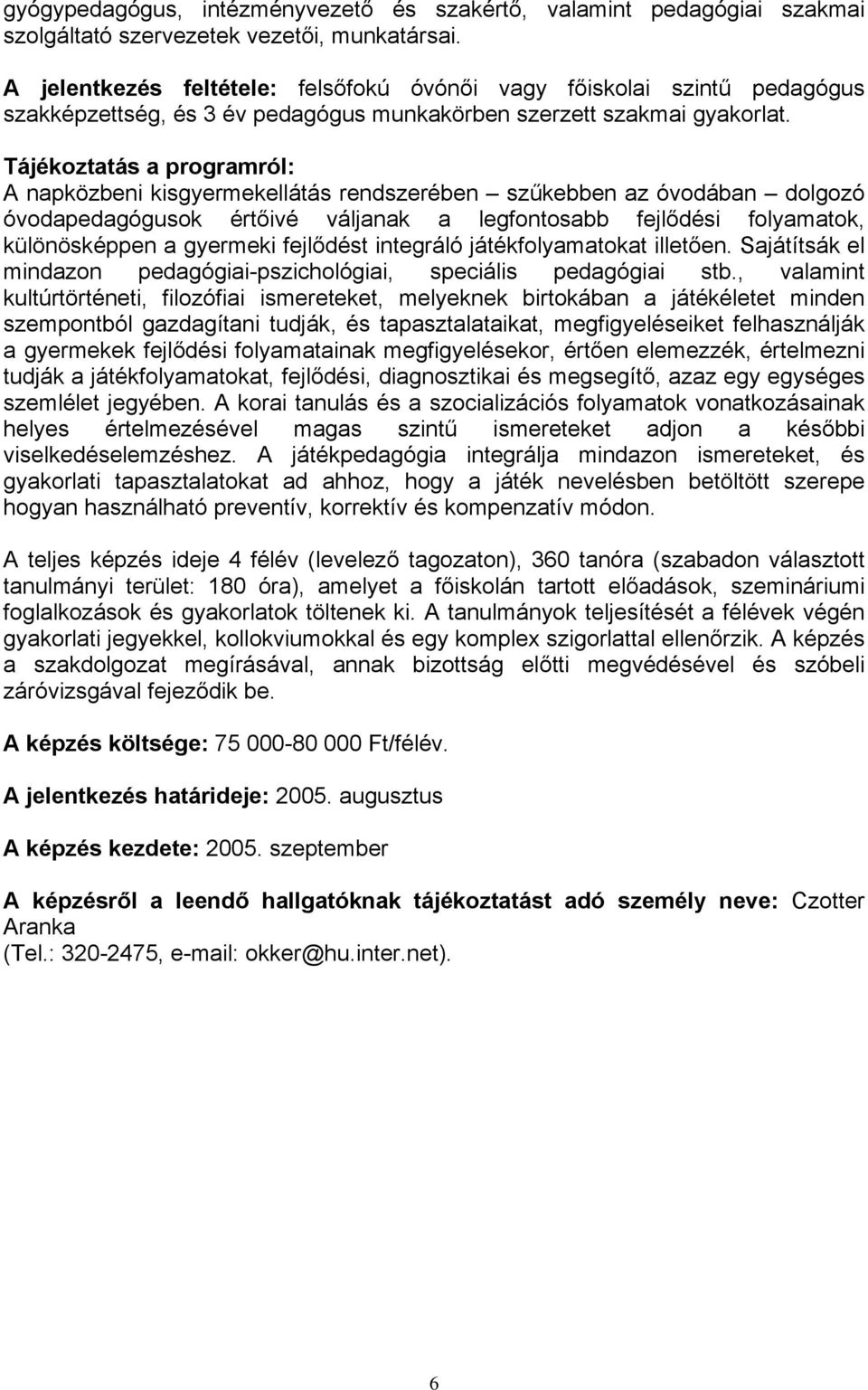 A napközbeni kisgyermekellátás rendszerében szűkebben az óvodában dolgozó óvodapedagógusok értőivé váljanak a legfontosabb fejlődési folyamatok, különösképpen a gyermeki fejlődést integráló