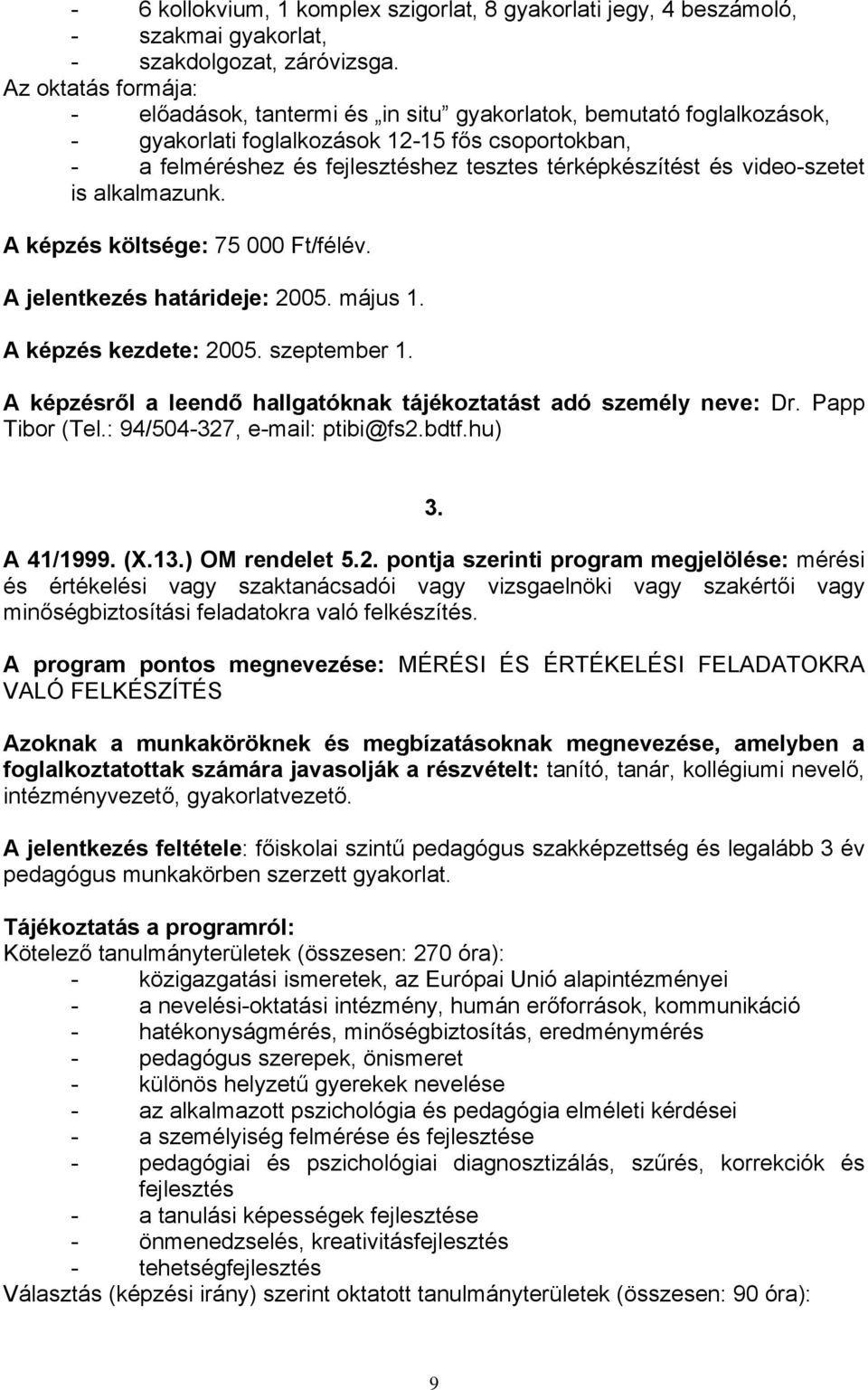 és video-szetet is alkalmazunk. A képzés költsége: 75 000 Ft/félév. A jelentkezés határideje: 2005. május 1. A képzés kezdete: 2005. szeptember 1.