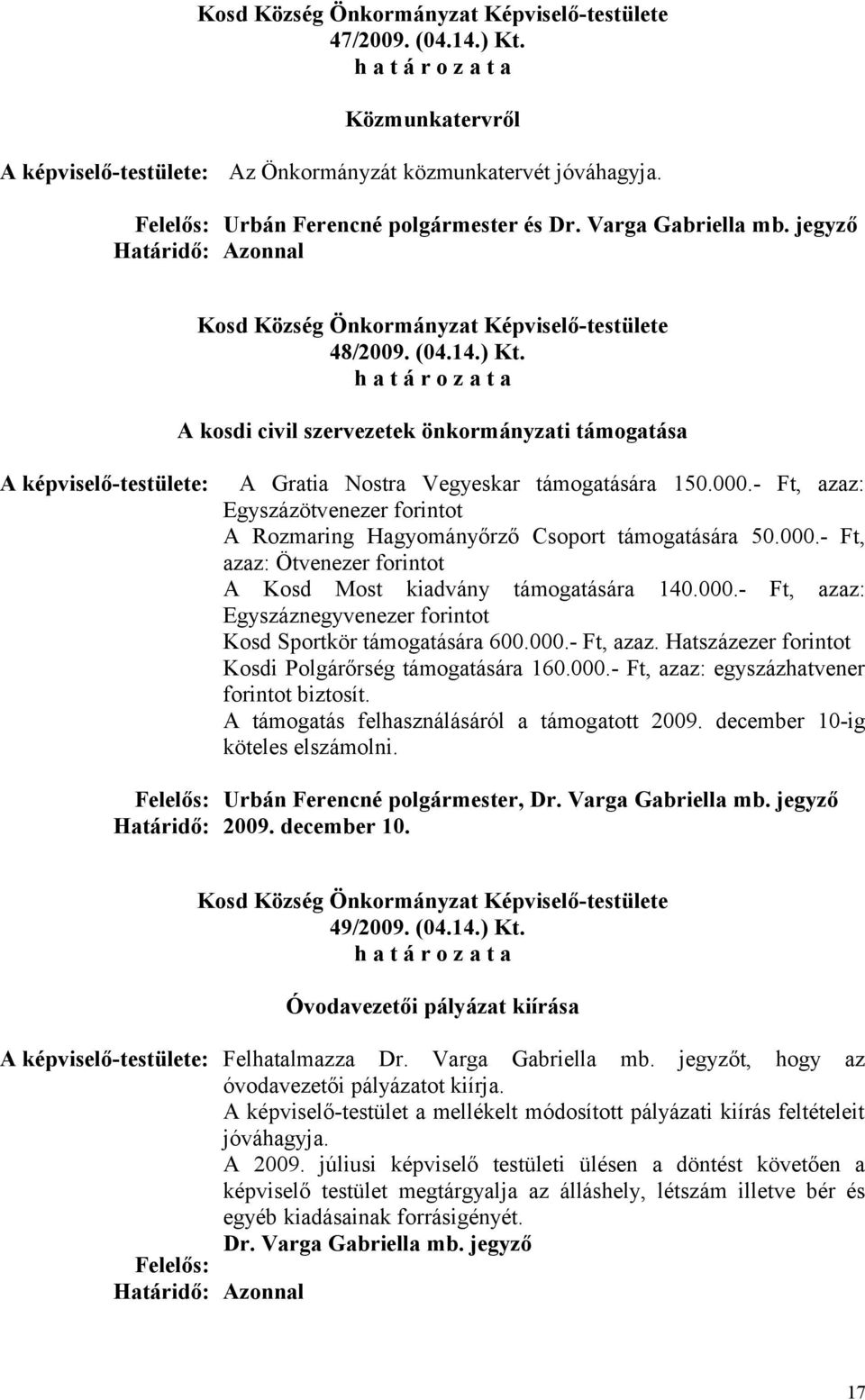 000.- Ft, azaz. Hatszázezer forintot Kosdi Polgárőrség támogatására 160.000.- Ft, azaz: egyszázhatvener forintot biztosít. A támogatás felhasználásáról a támogatott 2009.