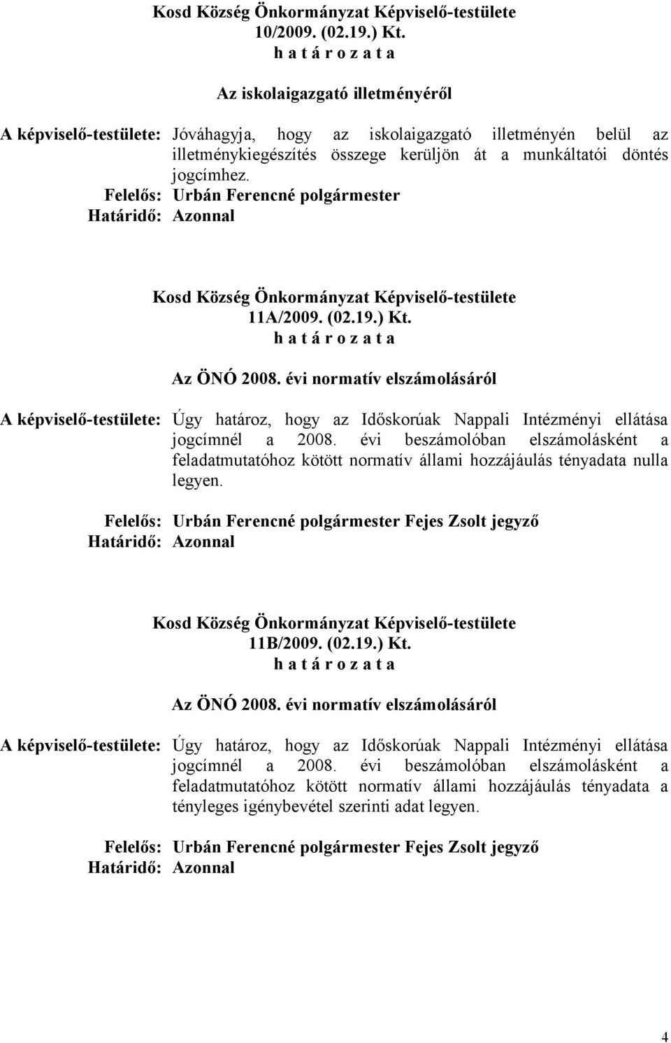 19.) Kt. Az ÖNÓ 2008. évi normatív elszámolásáról A képviselő-testülete: Úgy határoz, hogy az Időskorúak Nappali Intézményi ellátása jogcímnél a 2008.